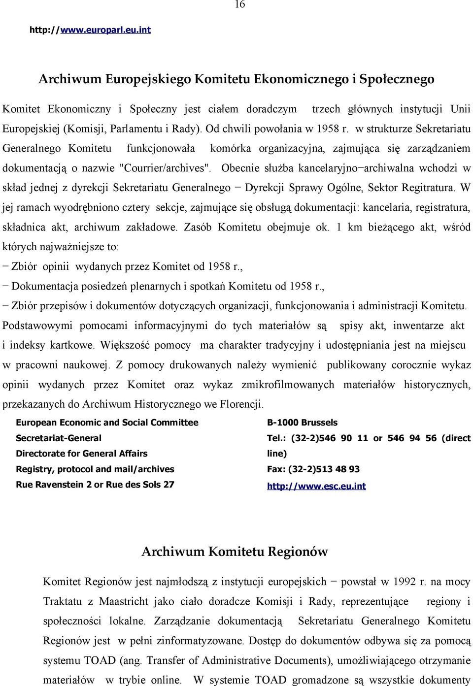 int Archiwum Europejskiego Komitetu Ekonomicznego i Społecznego Komitet Ekonomiczny i Społeczny jest ciałem doradczym trzech głównych instytucji Unii Europejskiej (Komisji, Parlamentu i Rady).