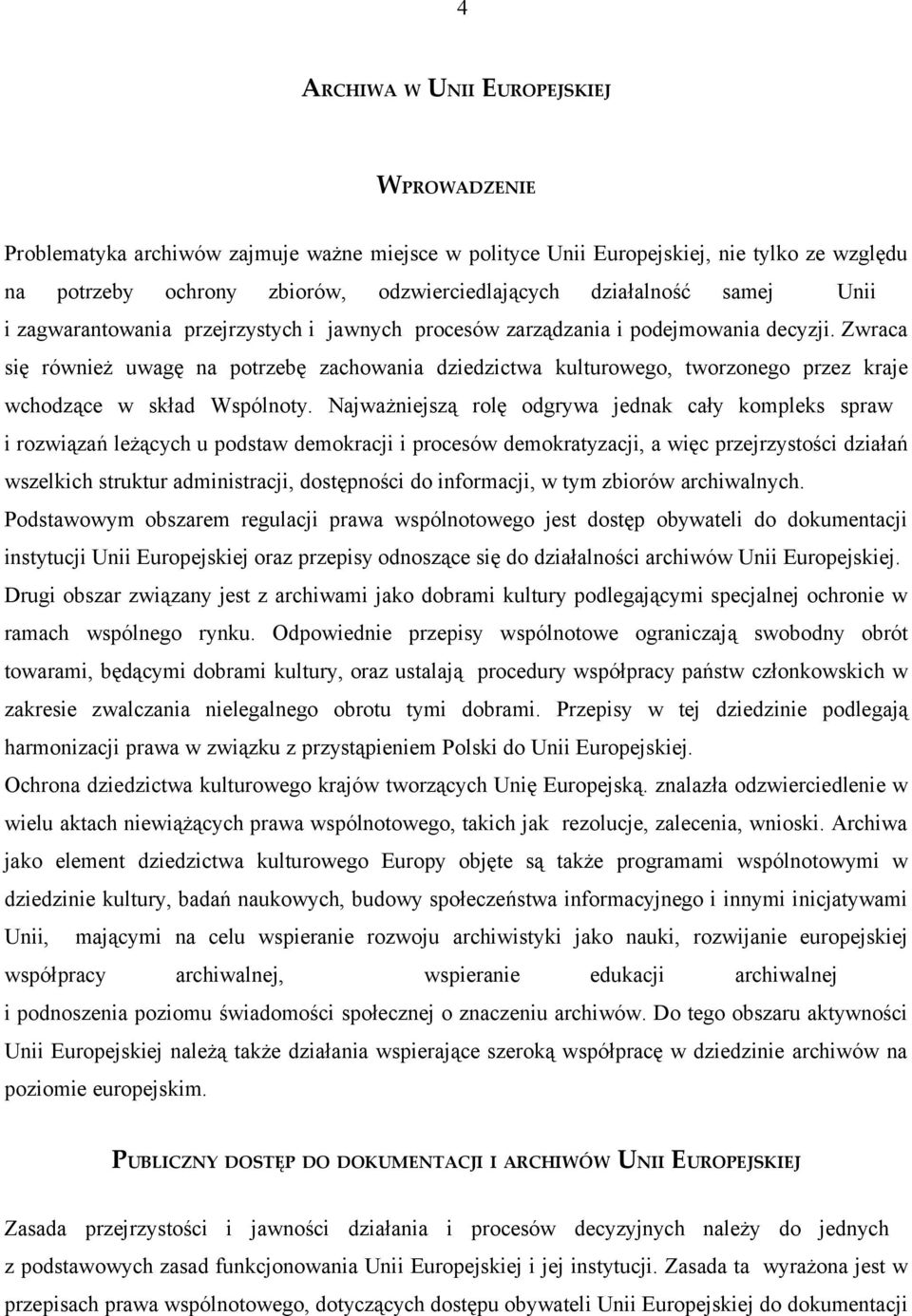 Zwraca się również uwagę na potrzebę zachowania dziedzictwa kulturowego, tworzonego przez kraje wchodzące w skład Wspólnoty.