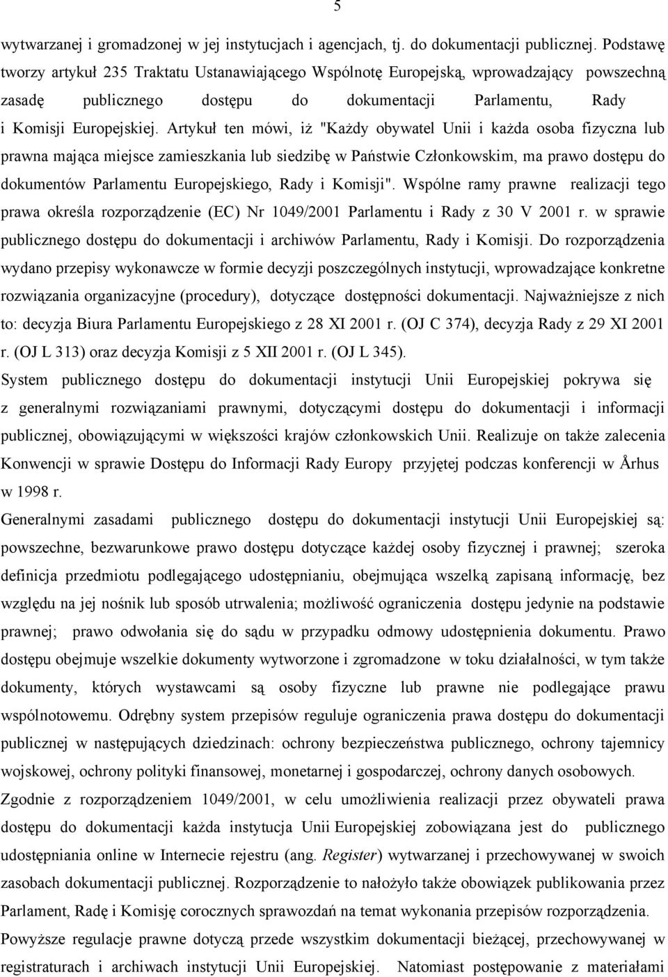 Artykuł ten mówi, iż "Każdy obywatel Unii i każda osoba fizyczna lub prawna mająca miejsce zamieszkania lub siedzibę w Państwie Członkowskim, ma prawo dostępu do dokumentów Parlamentu Europejskiego,