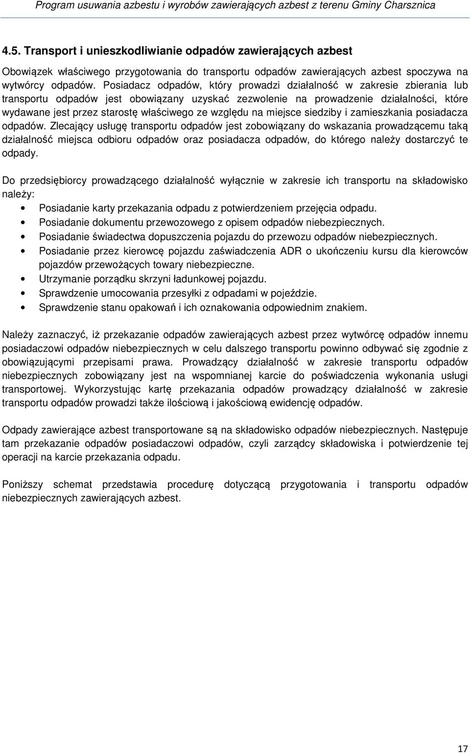 Posiadacz odpadów, który prowadzi działalność w zakresie zbierania lub transportu odpadów jest obowiązany uzyskać zezwolenie na prowadzenie działalności, które wydawane jest przez starostę właściwego