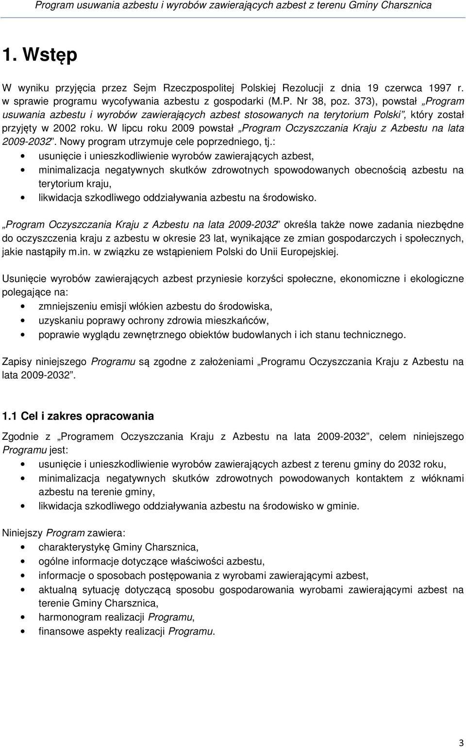 373), powstał Program usuwania azbestu i wyrobów zawierających azbest stosowanych na terytorium Polski, który został przyjęty w 2002 roku.