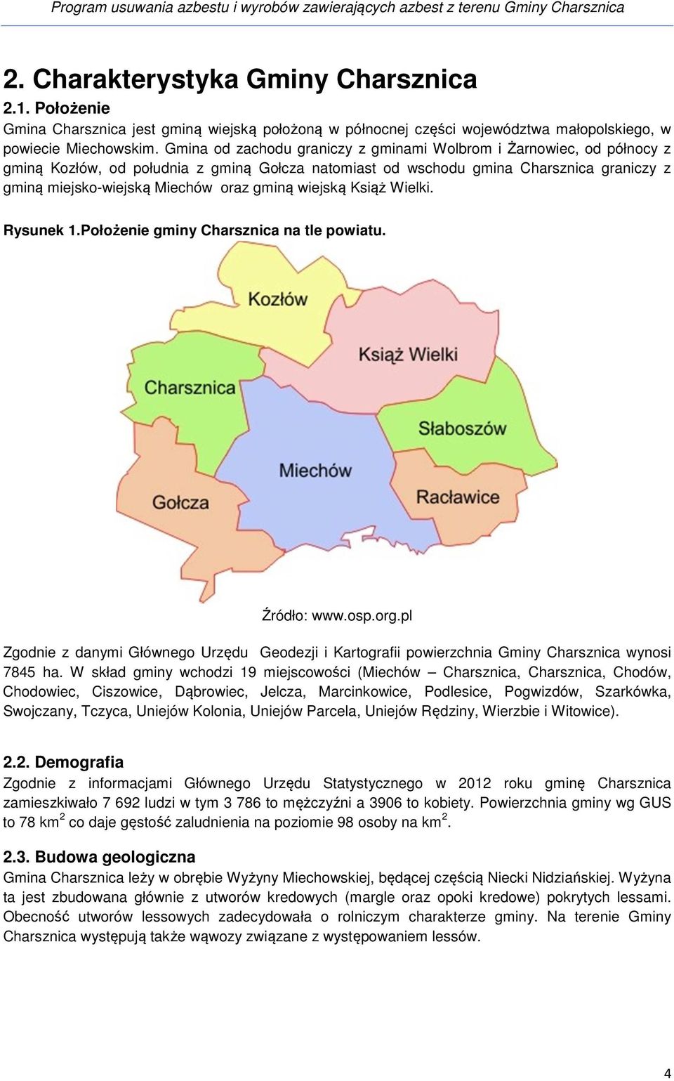 Gmina od zachodu graniczy z gminami Wolbrom i Żarnowiec, od północy z gminą Kozłów, od południa z gminą Gołcza natomiast od wschodu gmina graniczy z gminą miejsko-wiejską Miechów oraz gminą wiejską