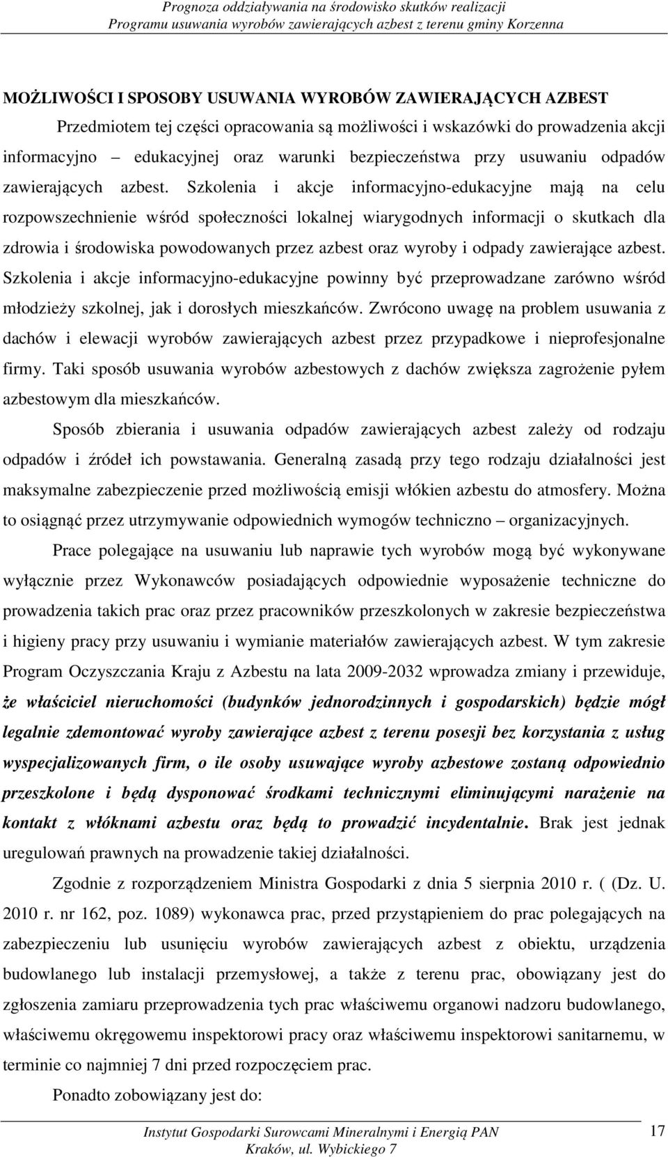 Szkolenia i akcje informacyjno-edukacyjne mają na celu rozpowszechnienie wśród społeczności lokalnej wiarygodnych informacji o skutkach dla zdrowia i środowiska powodowanych przez azbest oraz wyroby
