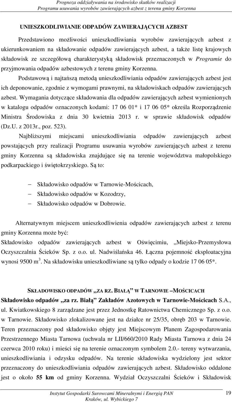 Podstawową i najtańszą metodą unieszkodliwiania odpadów zawierających azbest jest ich deponowanie, zgodnie z wymogami prawnymi, na składowiskach odpadów zawierających azbest.