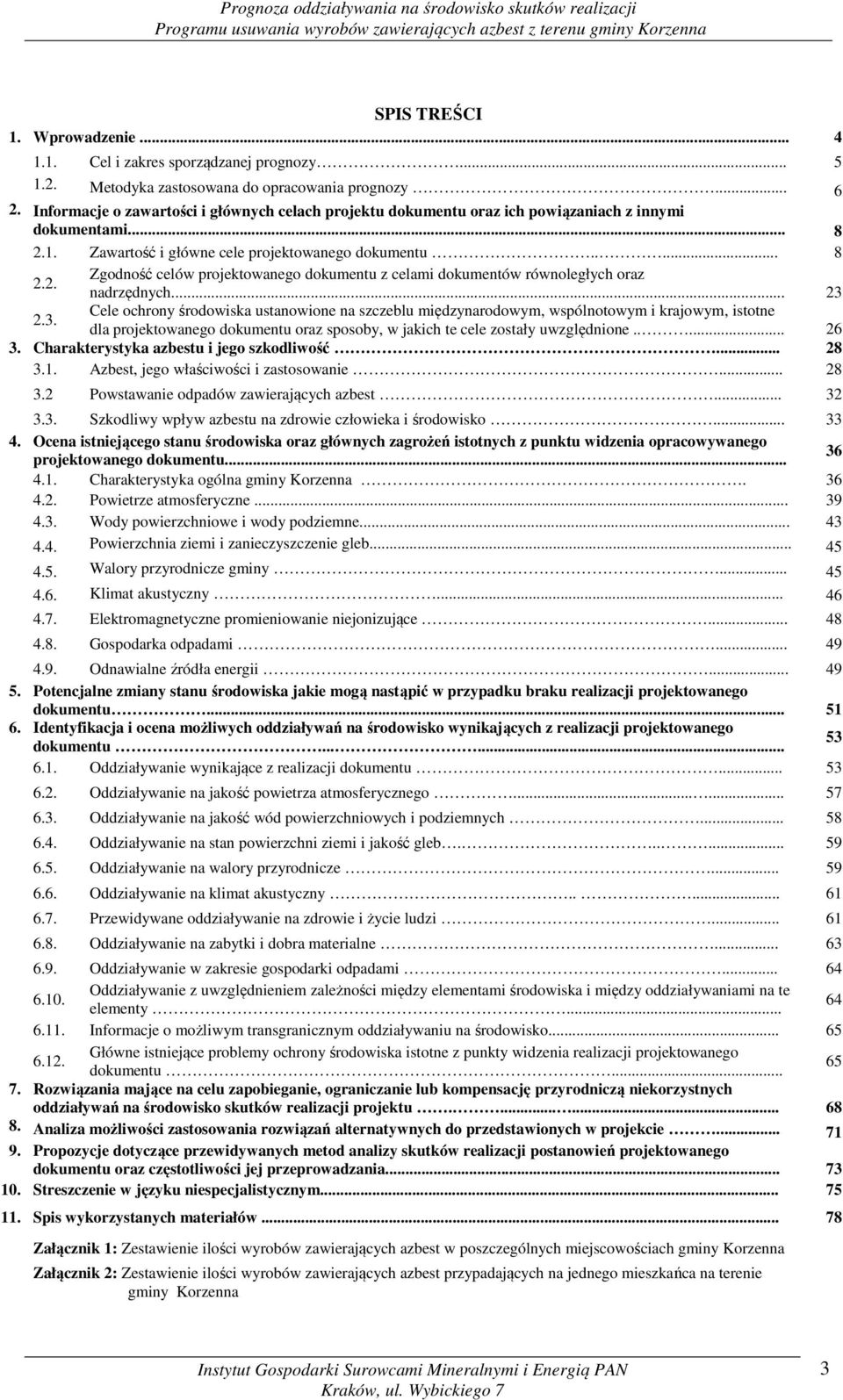 3. nadrzędnych... 23 Cele ochrony środowiska ustanowione na szczeblu międzynarodowym, wspólnotowym i krajowym, istotne dla projektowanego dokumentu oraz sposoby, w jakich te cele zostały uwzględnione.