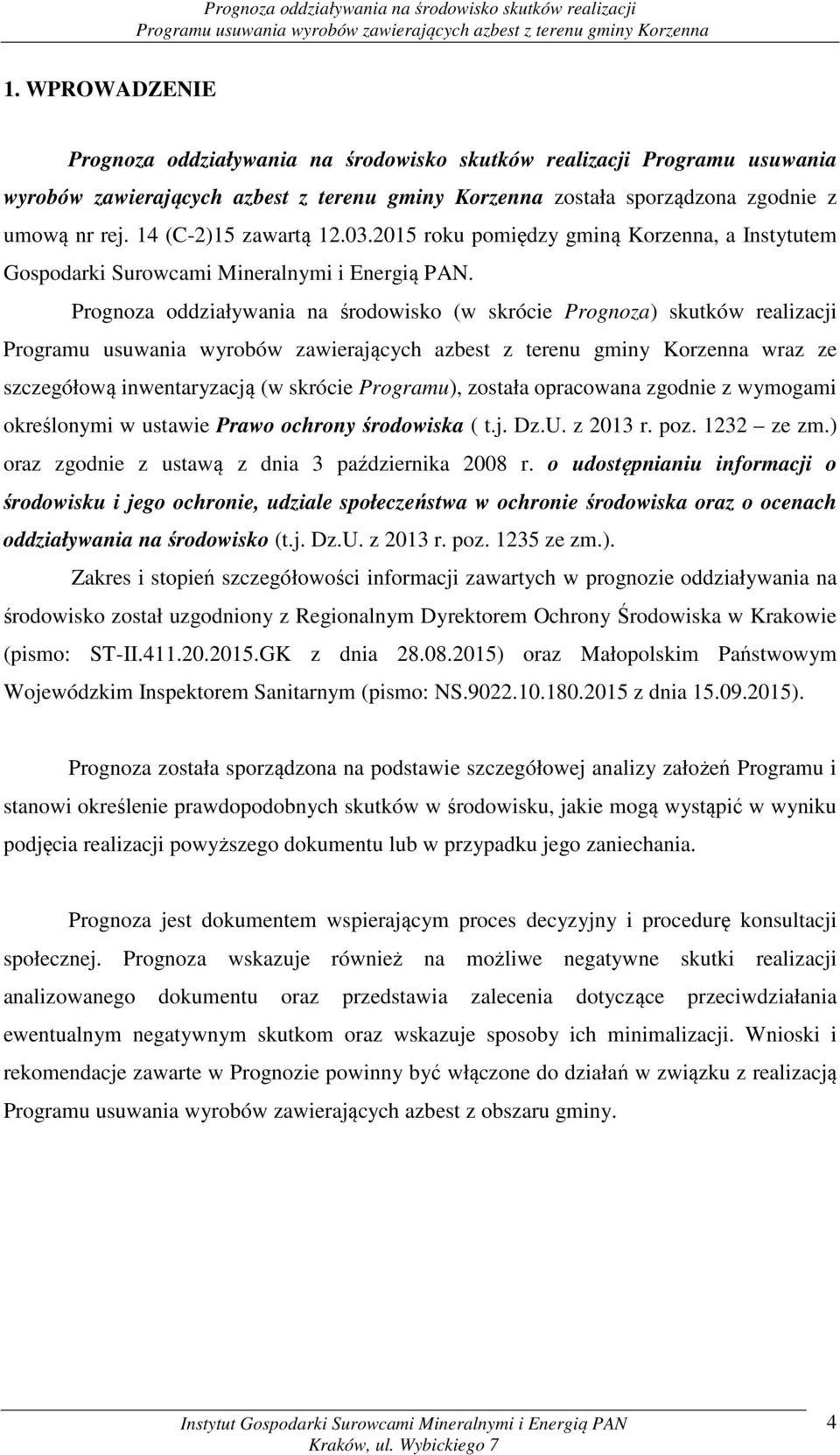 Prognoza oddziaływania na środowisko (w skrócie Prognoza) skutków realizacji wraz ze szczegółową inwentaryzacją (w skrócie Programu), została opracowana zgodnie z wymogami określonymi w ustawie Prawo