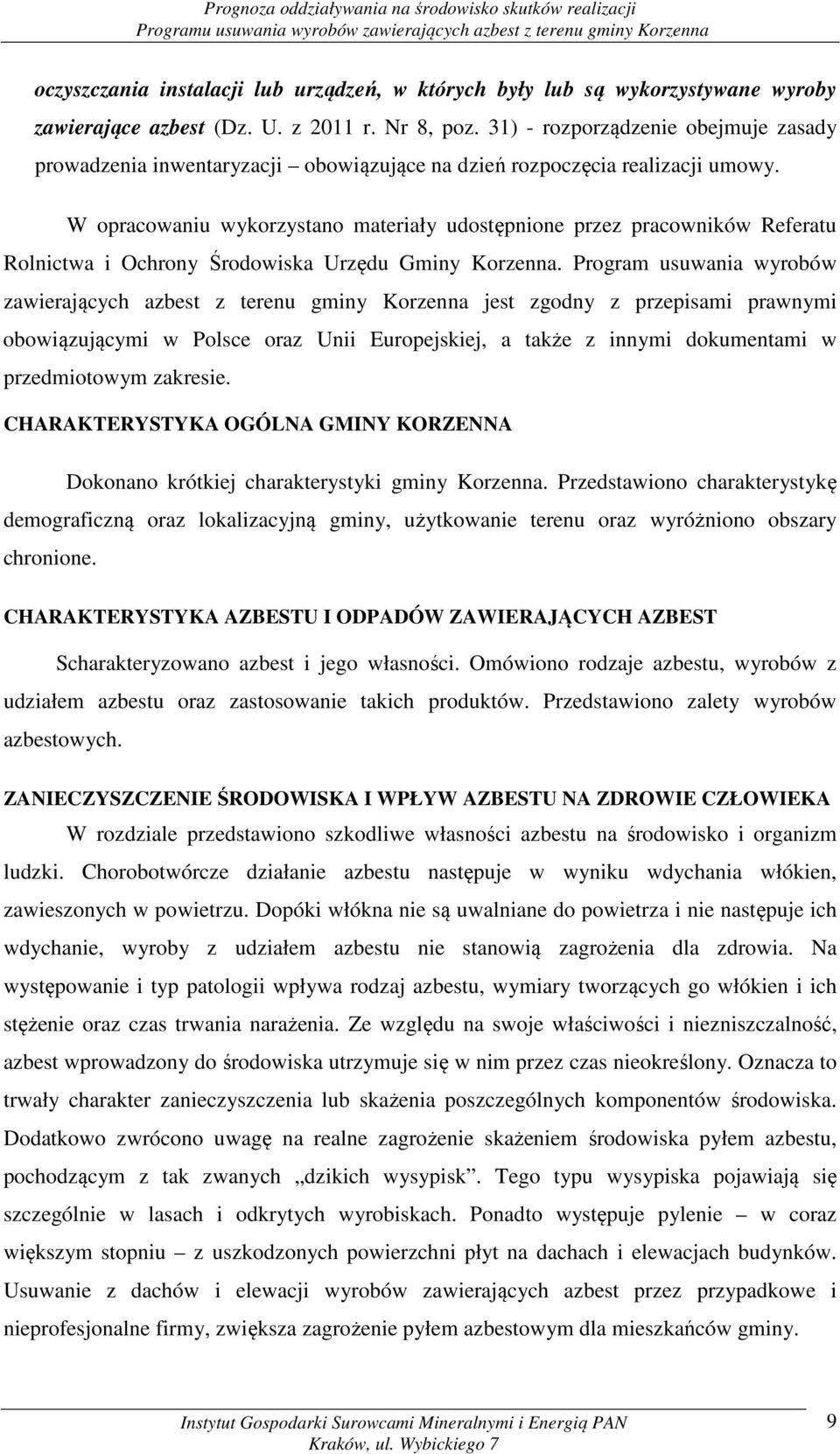 W opracowaniu wykorzystano materiały udostępnione przez pracowników Referatu Rolnictwa i Ochrony Środowiska Urzędu Gminy Korzenna.