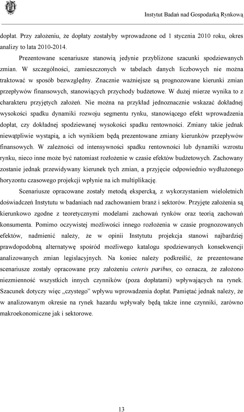 Znacznie ważniejsze są prognozowane kierunki zmian przepływów finansowych, stanowiących przychody budżetowe. W dużej mierze wynika to z charakteru przyjętych założeń.