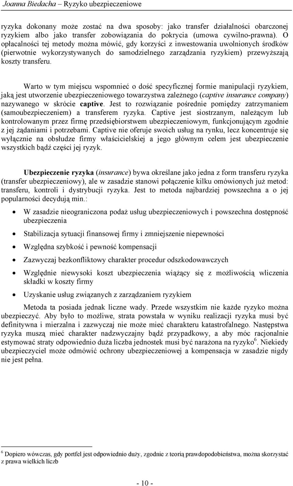 Warto w tym miejscu wspomnieć o dość specyficznej formie manipulacji ryzykiem, jaką jest utworzenie ubezpieczeniowego towarzystwa zależnego (captive insurance company) nazywanego w skrócie captive.