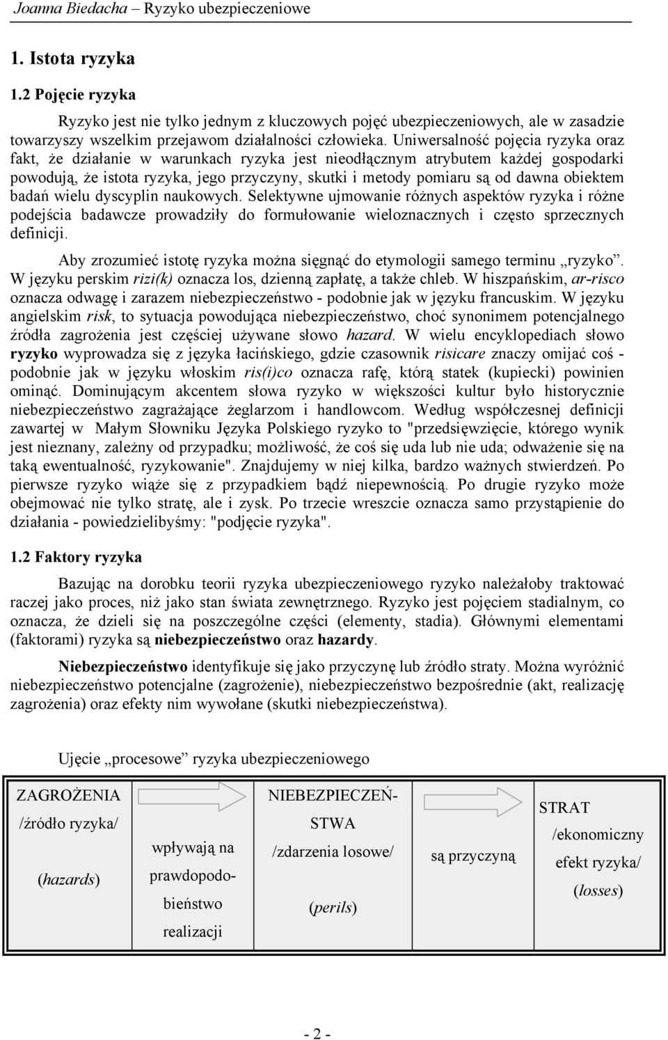 obiektem badań wielu dyscyplin naukowych. Selektywne ujmowanie różnych aspektów ryzyka i różne podejścia badawcze prowadziły do formułowanie wieloznacznych i często sprzecznych definicji.