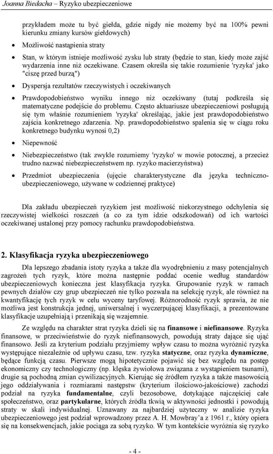 Czasem określa się takie rozumienie 'ryzyka' jako "ciszę przed burzą") Dyspersja rezultatów rzeczywistych i oczekiwanych Prawdopodobieństwo wyniku innego niż oczekiwany (tutaj podkreśla się