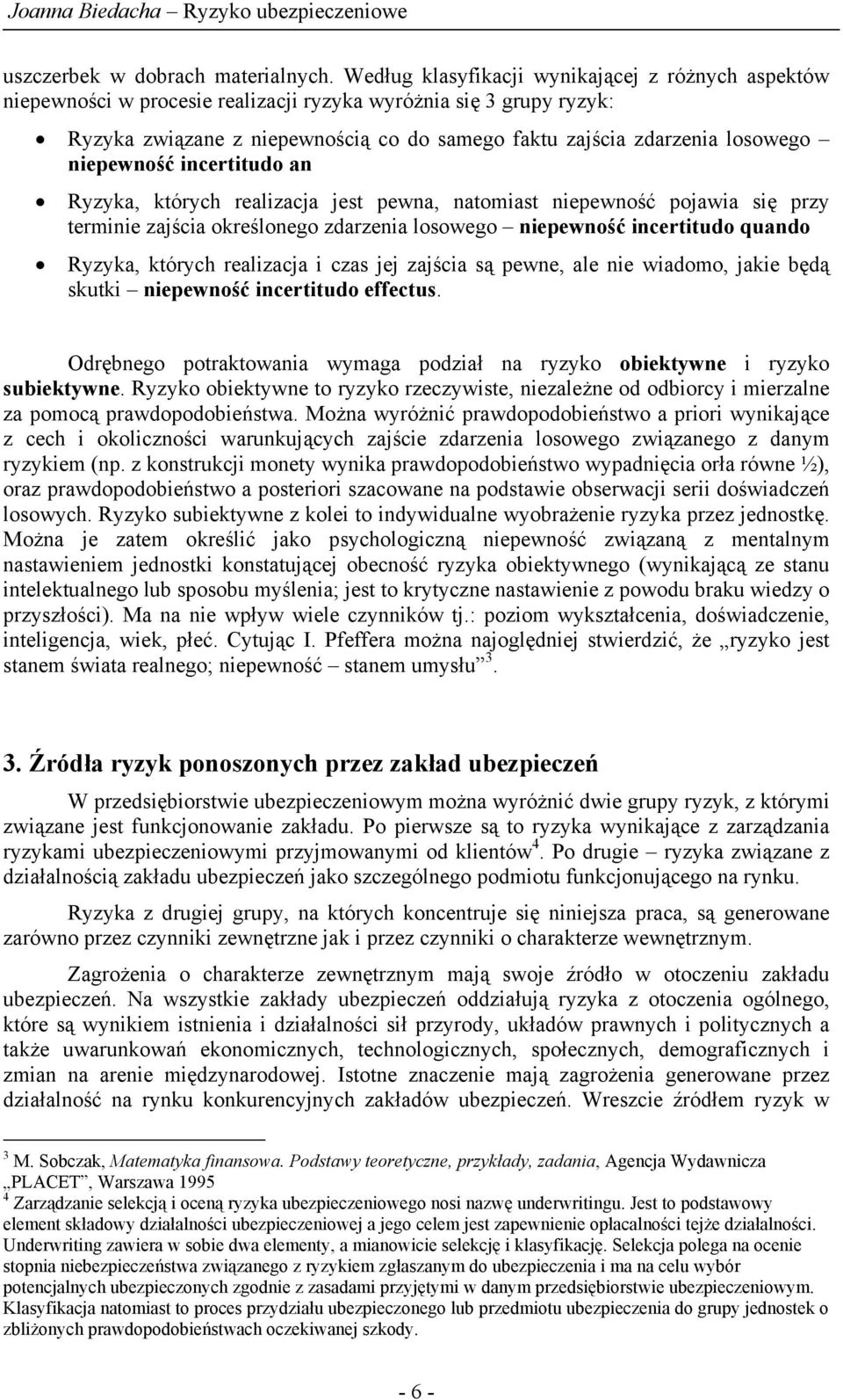 niepewność incertitudo an Ryzyka, których realizacja jest pewna, natomiast niepewność pojawia się przy terminie zajścia określonego zdarzenia losowego niepewność incertitudo quando Ryzyka, których