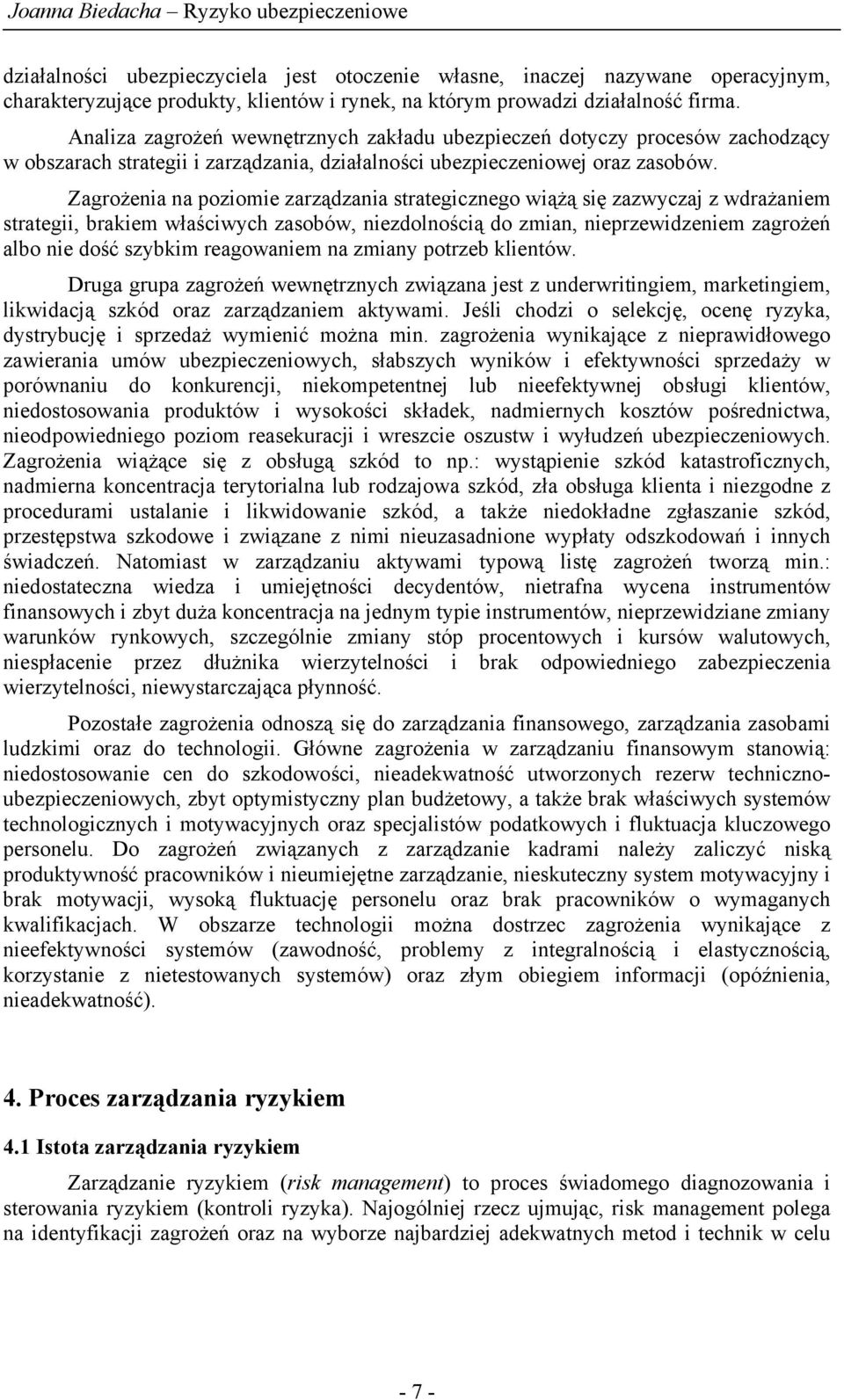 Zagrożenia na poziomie zarządzania strategicznego wiążą się zazwyczaj z wdrażaniem strategii, brakiem właściwych zasobów, niezdolnością do zmian, nieprzewidzeniem zagrożeń albo nie dość szybkim