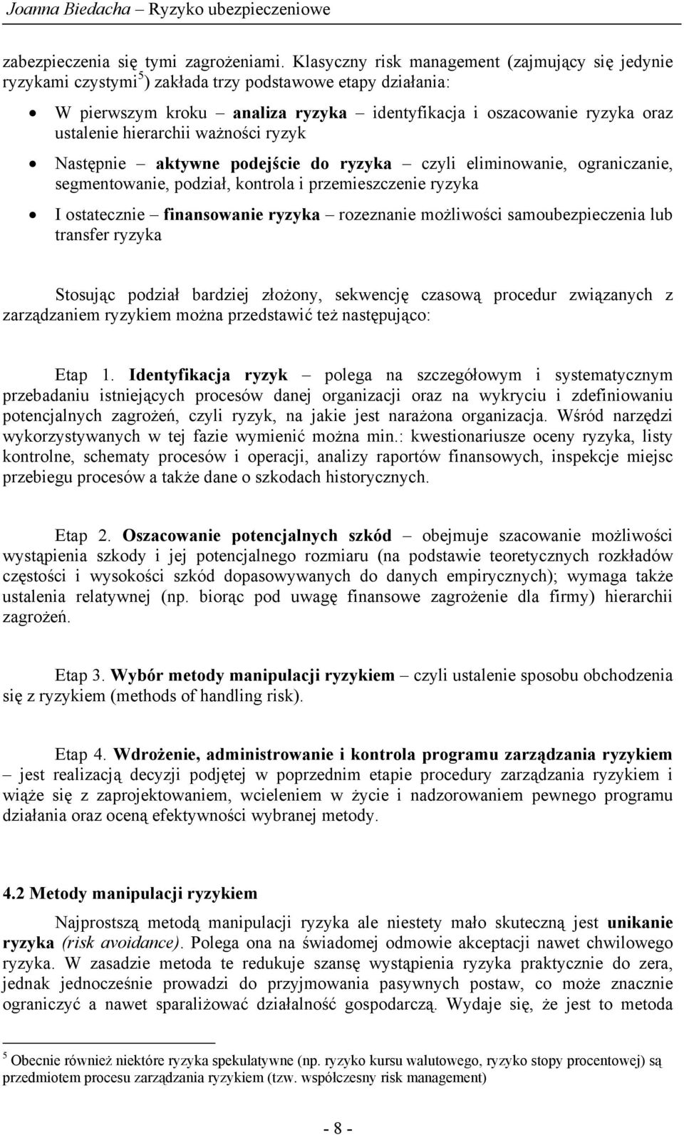 hierarchii ważności ryzyk Następnie aktywne podejście do ryzyka czyli eliminowanie, ograniczanie, segmentowanie, podział, kontrola i przemieszczenie ryzyka I ostatecznie finansowanie ryzyka