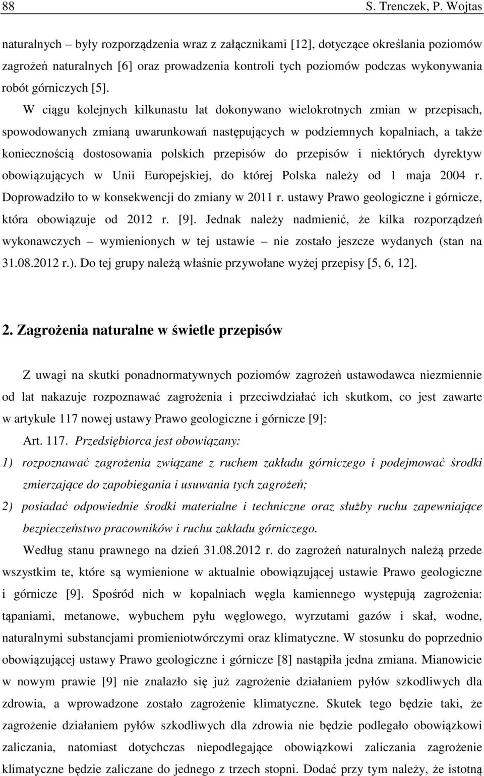 [5]. W ciągu kolejnych kilkunastu lat dokonywano wielokrotnych zmian w przepisach, spowodowanych zmianą uwarunkowań następujących w podziemnych kopalniach, a także koniecznością dostosowania polskich