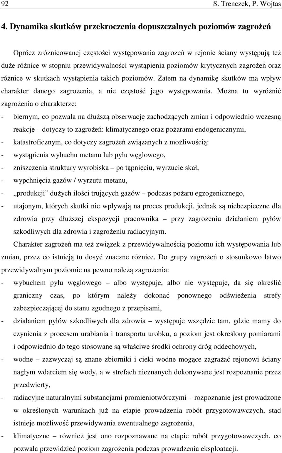 poziomów krytycznych zagrożeń oraz różnice w skutkach wystąpienia takich poziomów. Zatem na dynamikę skutków ma wpływ charakter danego zagrożenia, a nie częstość jego występowania.