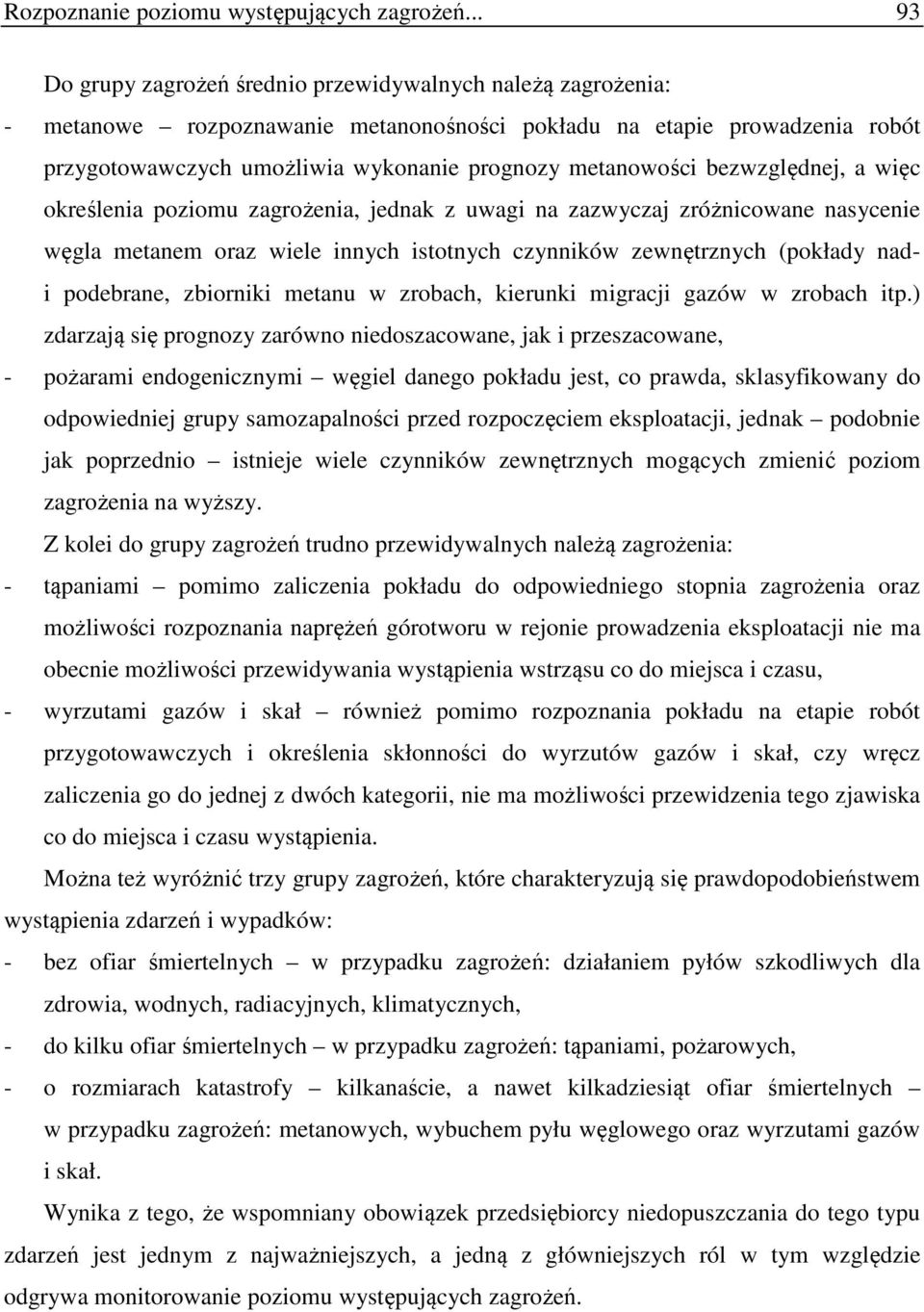 metanowości bezwzględnej, a więc określenia poziomu zagrożenia, jednak z uwagi na zazwyczaj zróżnicowane nasycenie węgla metanem oraz wiele innych istotnych czynników zewnętrznych (pokłady nadi