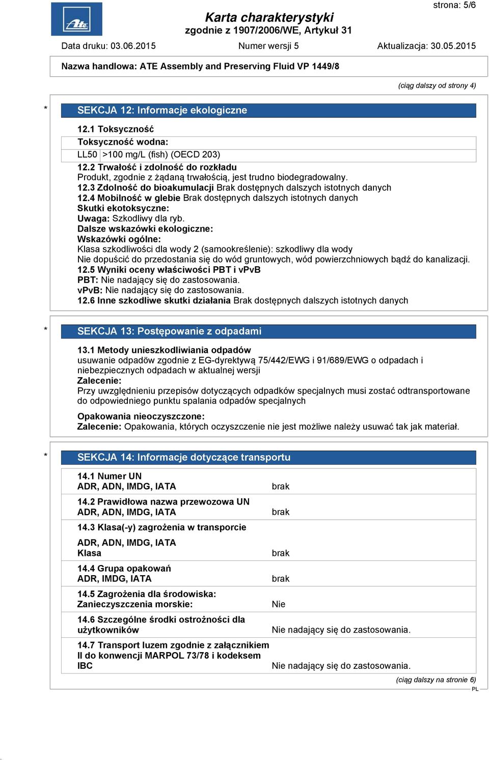 4 Mobilność w glebie Brak dostępnych dalszych istotnych danych Skutki ekotoksyczne: Uwaga: Szkodliwy dla ryb.