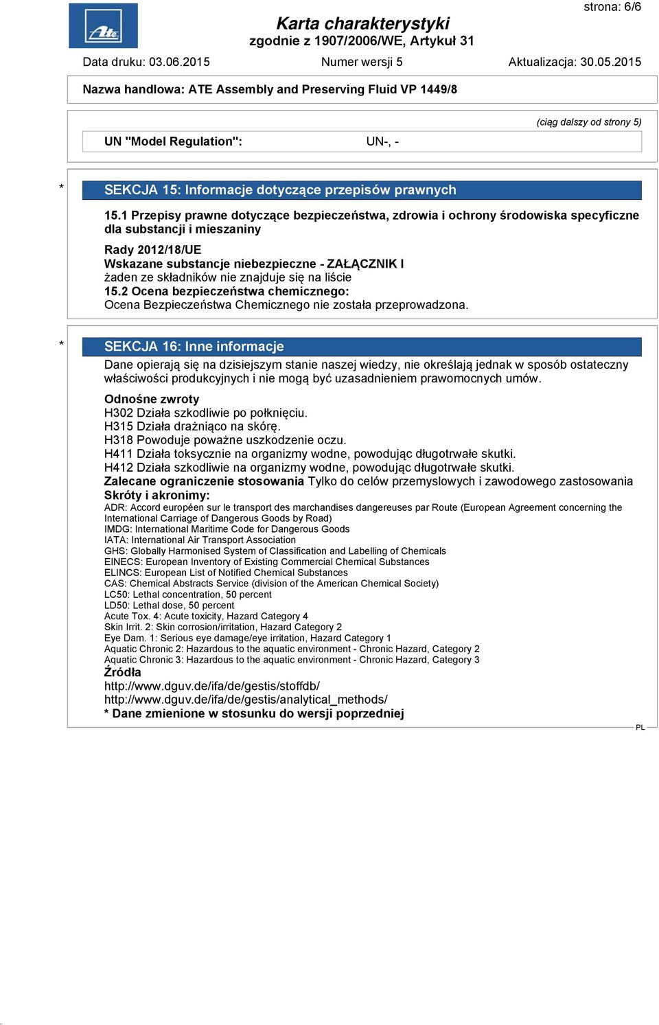 nie znajduje się na liście 15.2 Ocena bezpieczeństwa chemicznego: Ocena Bezpieczeństwa Chemicznego nie została przeprowadzona.