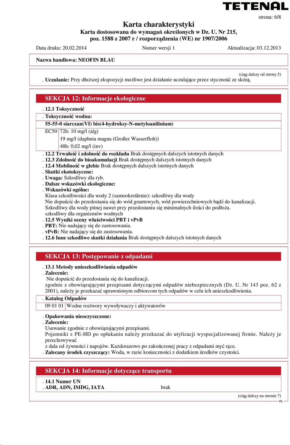 2 Trwałość i zdolność do rozkładu Brak dostępnych dalszych istotnych danych. 12.3 Zdolność do bioakumulacji Brak dostępnych dalszych istotnych danych. 12.4 Mobilność w glebie Brak dostępnych dalszych istotnych danych.