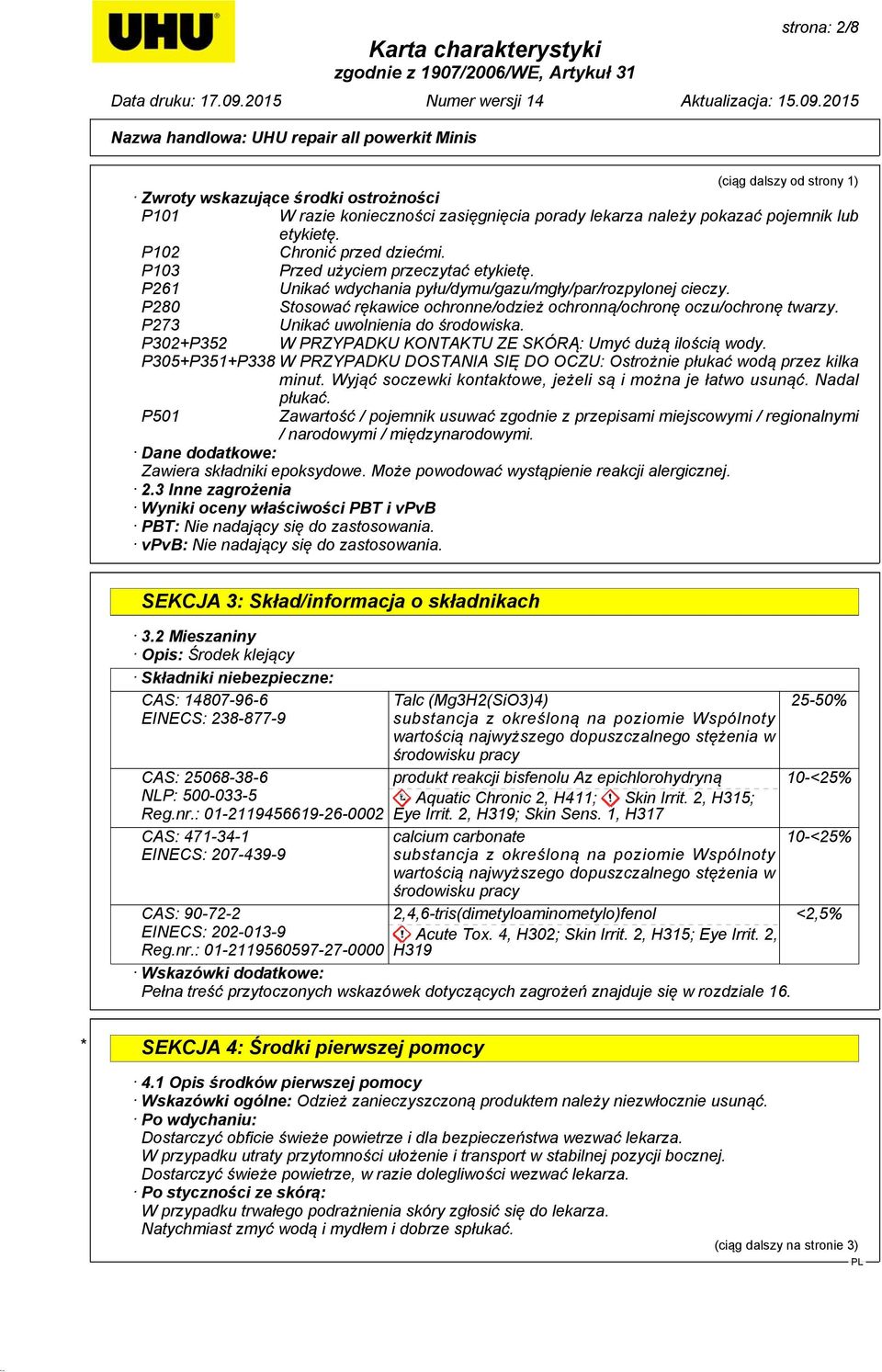 P273 Unikać uwolnienia do środowiska. P302+P352 W PRZYPADKU KONTAKTU ZE SKÓRĄ: Umyć dużą ilością wody. P305+P351+P338 W PRZYPADKU DOSTANIA SIĘ DO OCZU: Ostrożnie płukać wodą przez kilka minut.