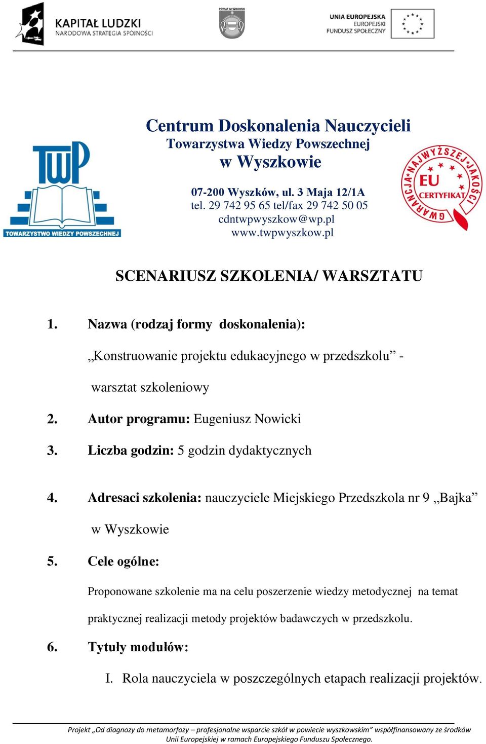 Autor programu: Eugeniusz Nowicki 3. Liczba godzin: 5 godzin dydaktycznych 4. Adresaci szkolenia: nauczyciele Miejskiego Przedszkola nr 9 Bajka w Wyszkowie 5.