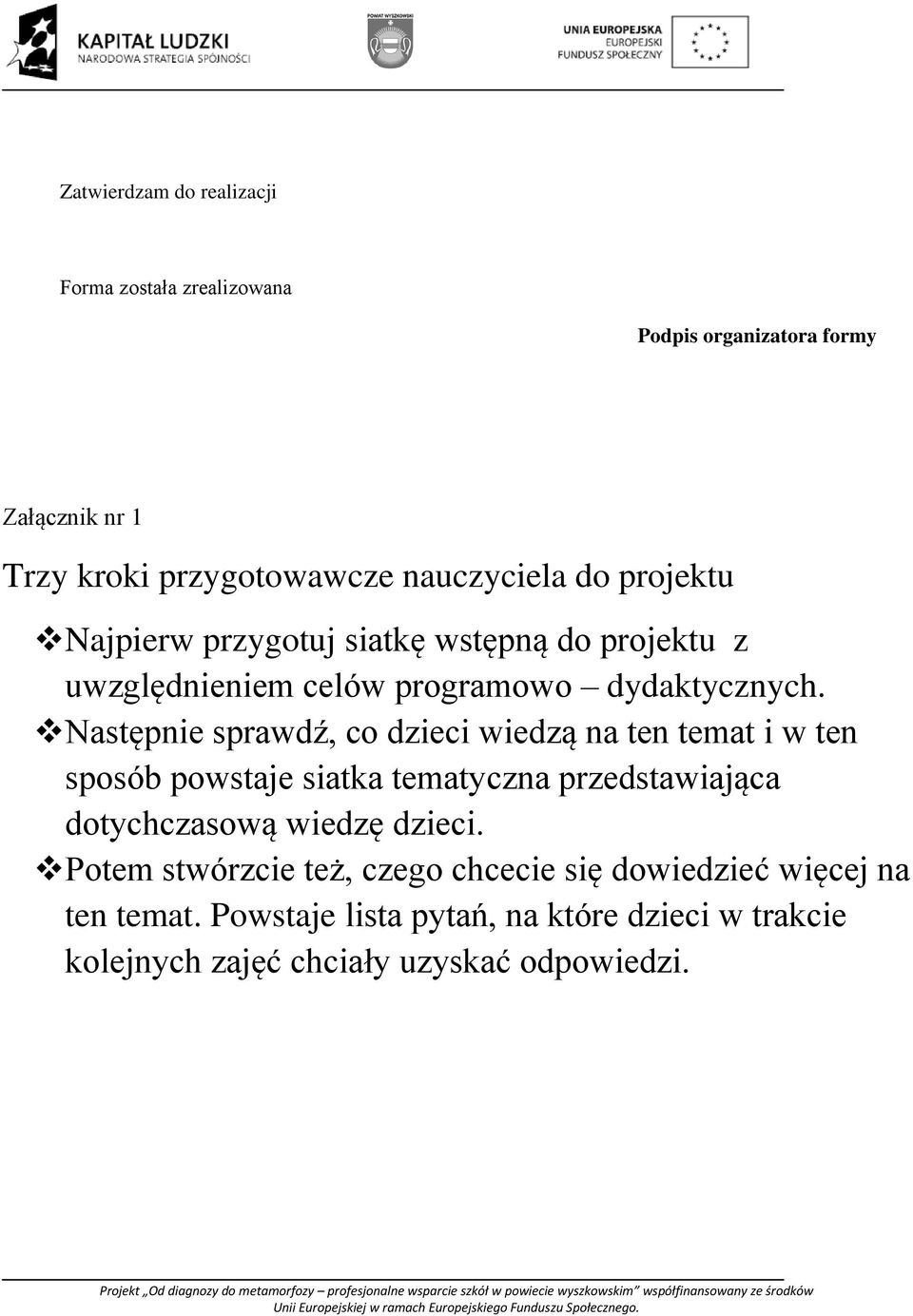 Następnie sprawdź, co dzieci wiedzą na ten temat i w ten sposób powstaje siatka tematyczna przedstawiająca dotychczasową wiedzę dzieci.