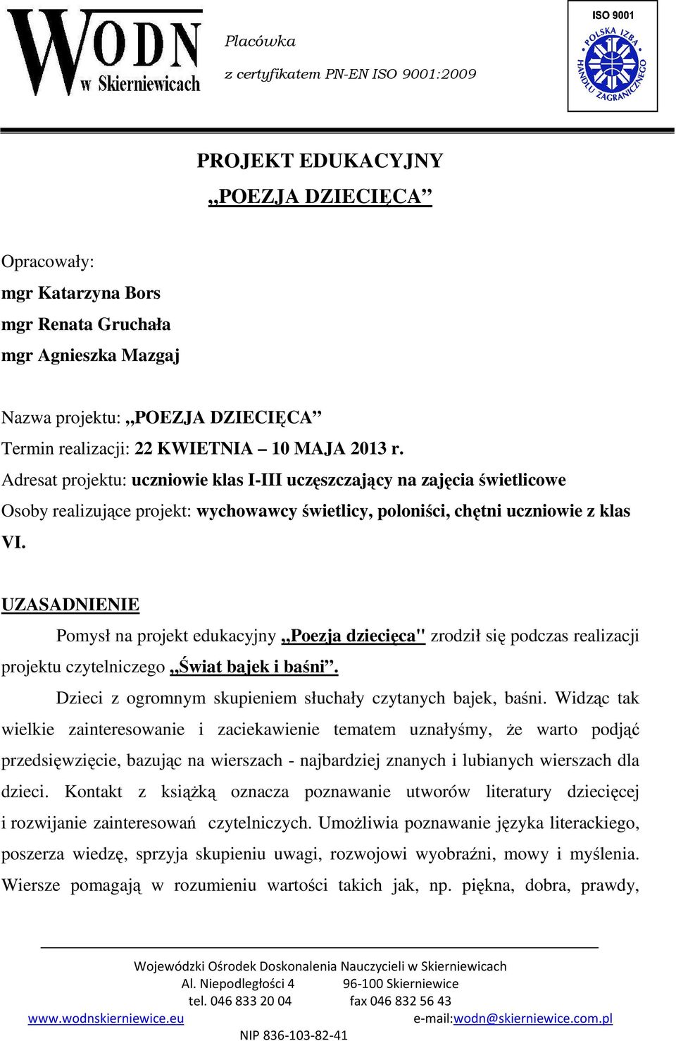 UZASADNIENIE Pomysł na projekt edukacyjny Poezja dziecięca" zrodził się podczas realizacji projektu czytelniczego Świat bajek i baśni. Dzieci z ogromnym skupieniem słuchały czytanych bajek, baśni.