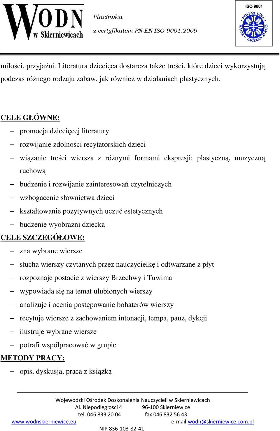 zainteresowań czytelniczych wzbogacenie słownictwa dzieci kształtowanie pozytywnych uczuć estetycznych budzenie wyobraźni dziecka CELE SZCZEGÓŁOWE: zna wybrane wiersze słucha wierszy czytanych przez