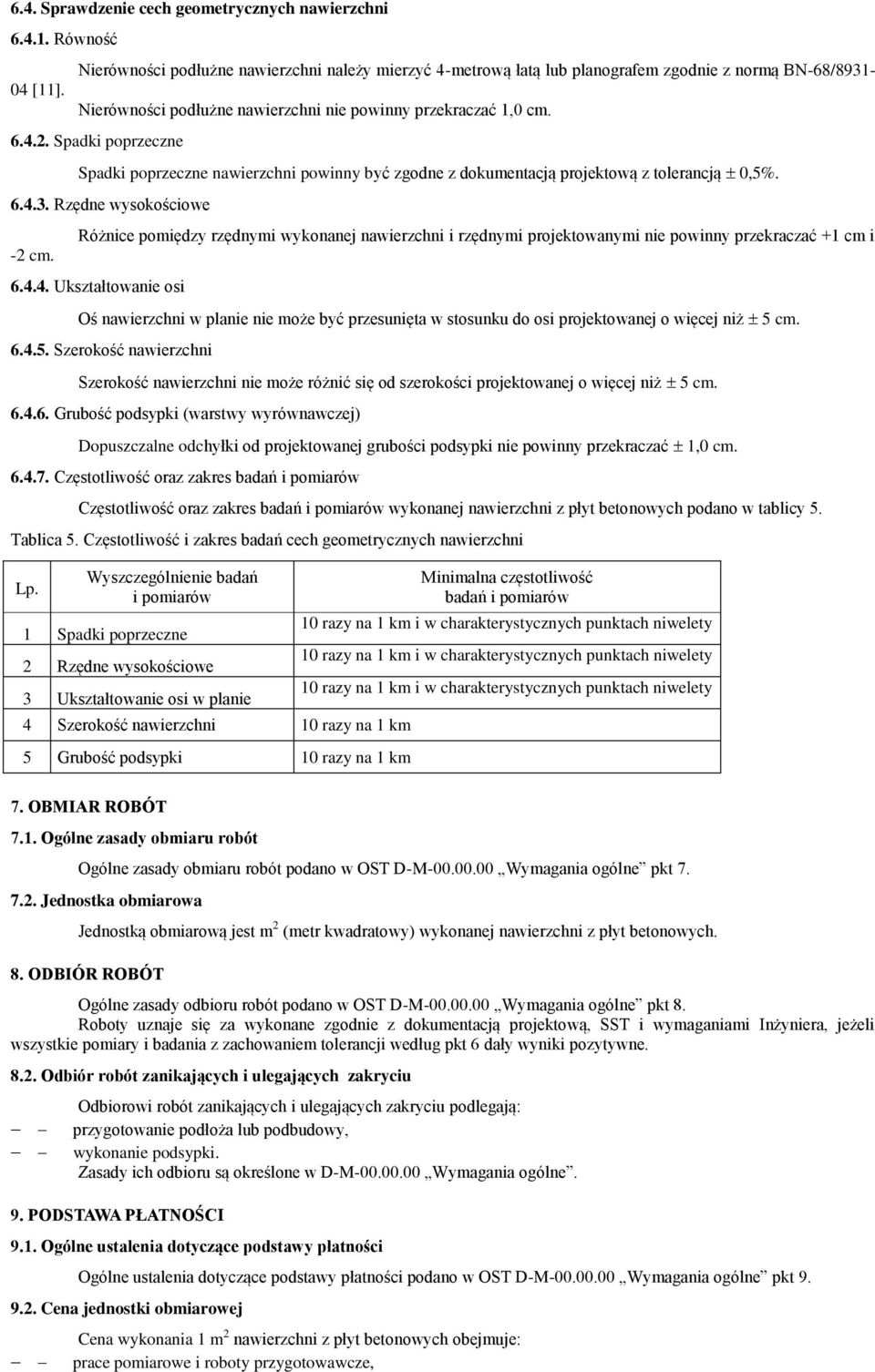 Spadki poprzeczne Spadki poprzeczne nawierzchni powinny być zgodne z dokumentacją projektową z tolerancją 0,5%. 6.4.3. Rzędne wysokościowe -2 cm.