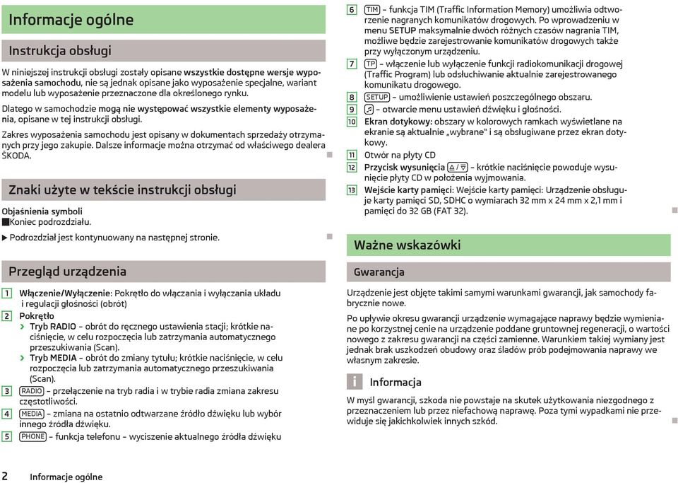 Zakres wyposażenia samochodu jest opisany w dokumentach sprzedaży otrzymanych przy jego zakupie. Dalsze informacje można otrzymać od właściwego dealera ŠKODA.