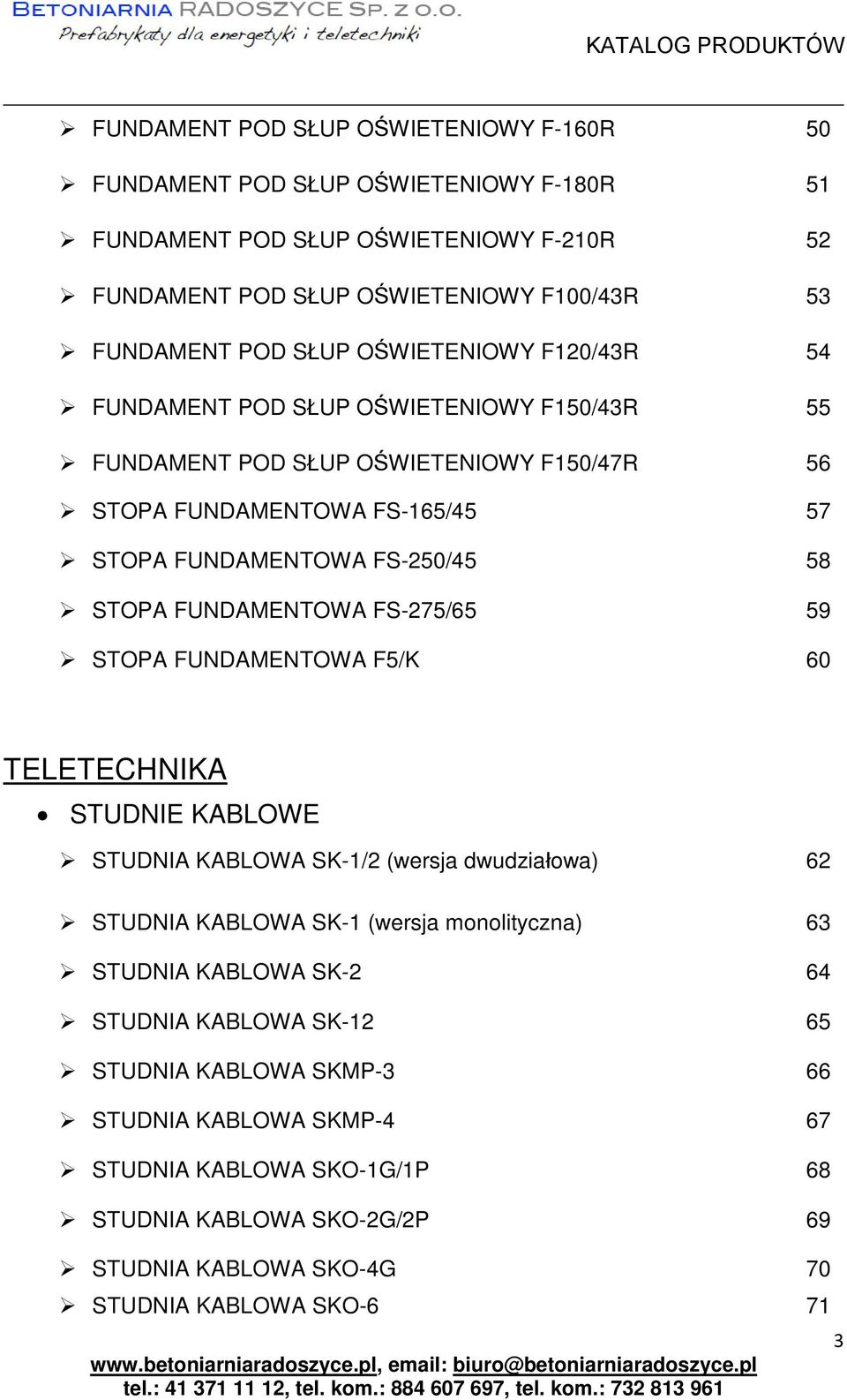 FUNDAMENTOWA FS-275/65 59 STOPA FUNDAMENTOWA F5/K 60 TELETECHNIKA STUDNIE KABLOWE STUDNIA KABLOWA SK-1/2 (wersja dwudziałowa) 62 STUDNIA KABLOWA SK-1 (wersja monolityczna) 63 STUDNIA