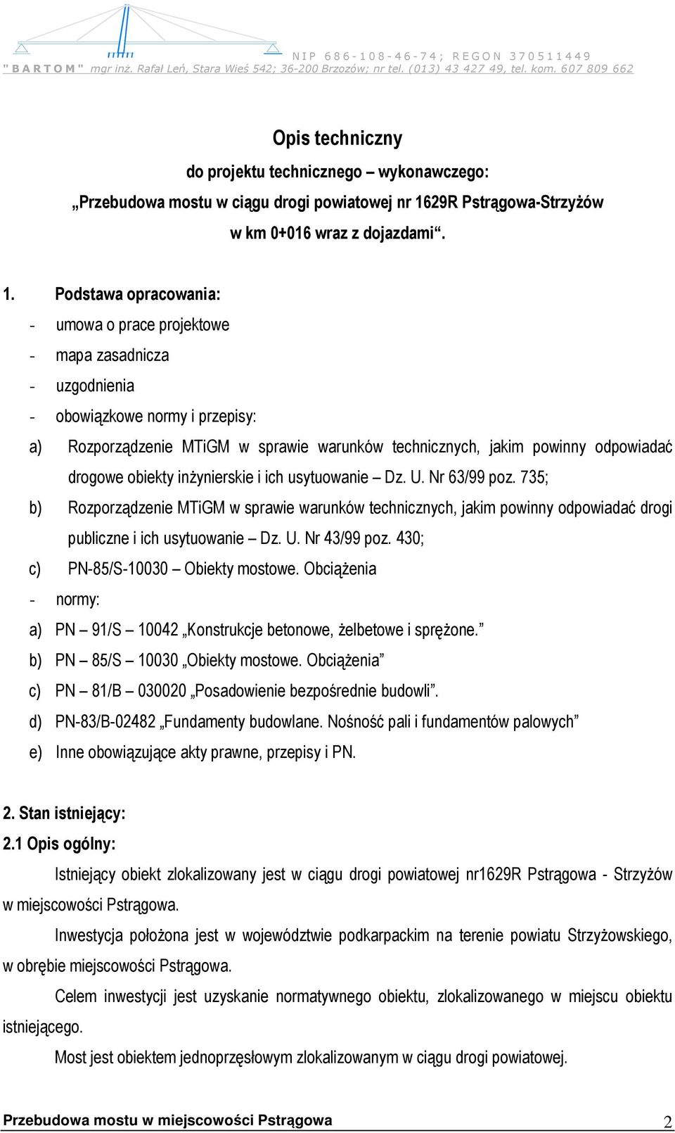 Podstawa opracowania: - umowa o prace projektowe - mapa zasadnicza - uzgodnienia - obowiązkowe normy i przepisy: a) Rozporządzenie MTiGM w sprawie warunków technicznych, jakim powinny odpowiadać