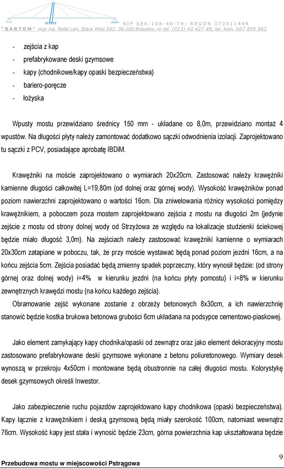 Krawężniki na moście zaprojektowano o wymiarach 20x20cm. Zastosować należy krawężniki kamienne długości całkowitej L=19,80m (od dolnej oraz górnej wody).