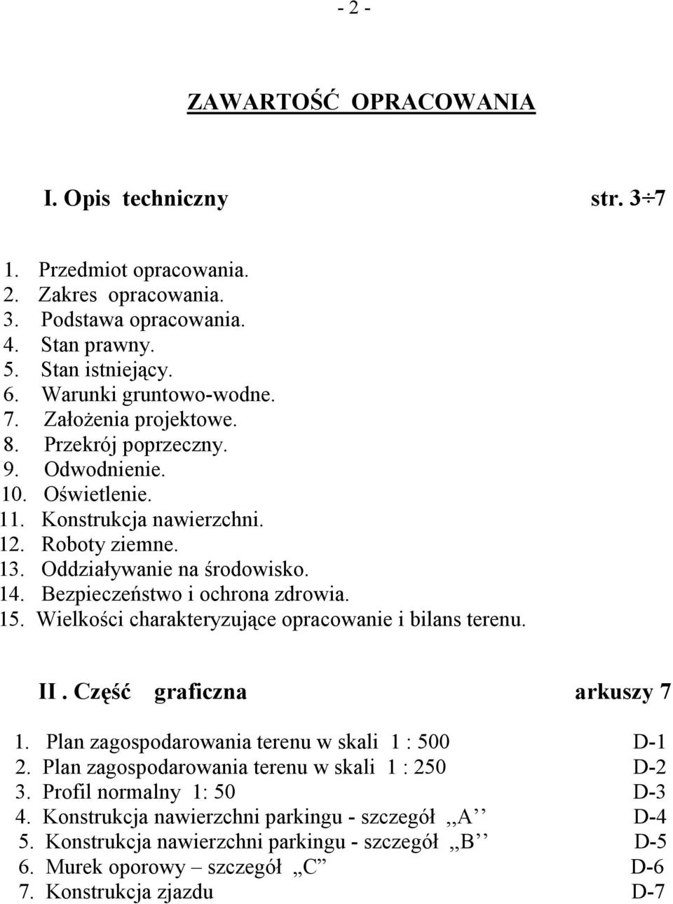 Wielkości charakteryzujące opracowanie i bilans terenu. II. Część graficzna arkuszy 7 1. Plan zagospodarowania terenu w skali 1 : 500 D-1 2. Plan zagospodarowania terenu w skali 1 : 250 D-2 3.