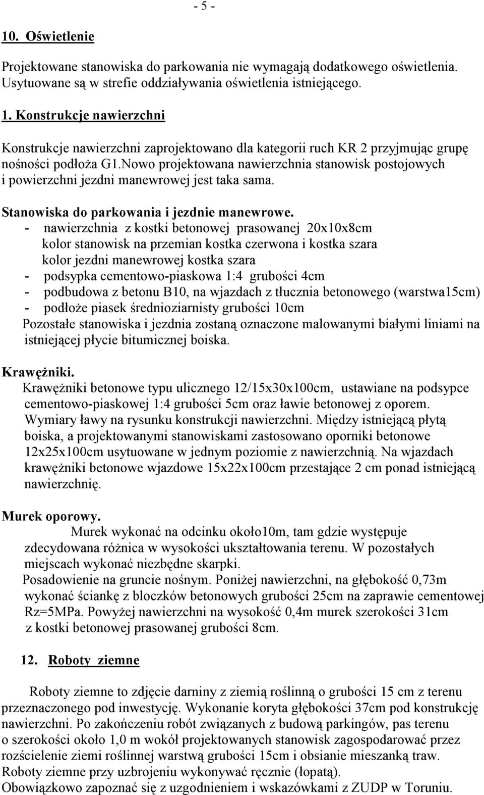 Nowo projektowana nawierzchnia stanowisk postojowych i powierzchni jezdni manewrowej jest taka sama. Stanowiska do parkowania i jezdnie manewrowe.