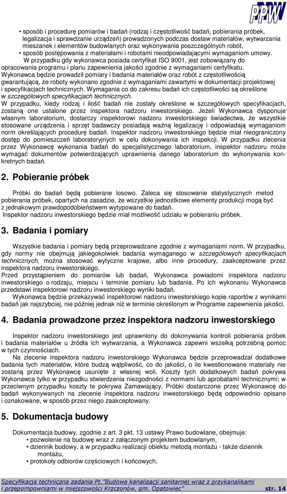 W przypadku gdy wykonawca posiada certyfikat ISO 9001, jest zobowiązany do opracowania programu i planu zapewnienia jakości zgodnie z wymaganiami certyfikatu.