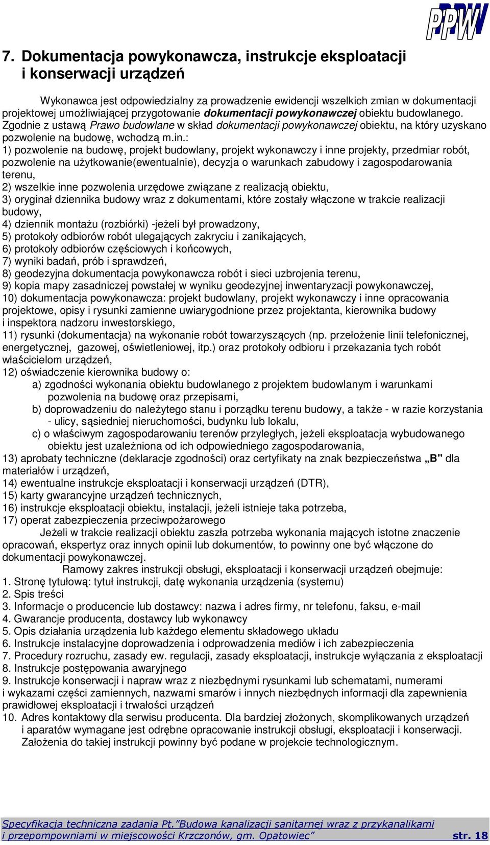 : 1) pozwolenie na budowę, projekt budowlany, projekt wykonawczy i inne projekty, przedmiar robót, pozwolenie na użytkowanie(ewentualnie), decyzja o warunkach zabudowy i zagospodarowania terenu, 2)