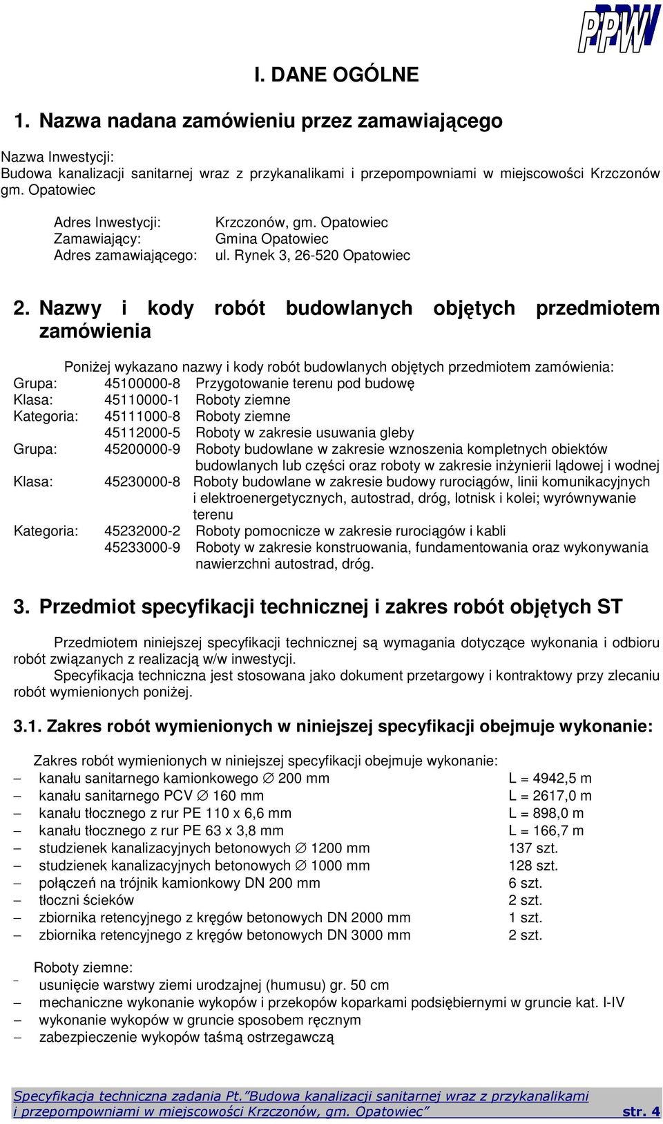 Nazwy i kody robót budowlanych objętych przedmiotem zamówienia Poniżej wykazano nazwy i kody robót budowlanych objętych przedmiotem zamówienia: Grupa: 45100000-8 Przygotowanie terenu pod budowę