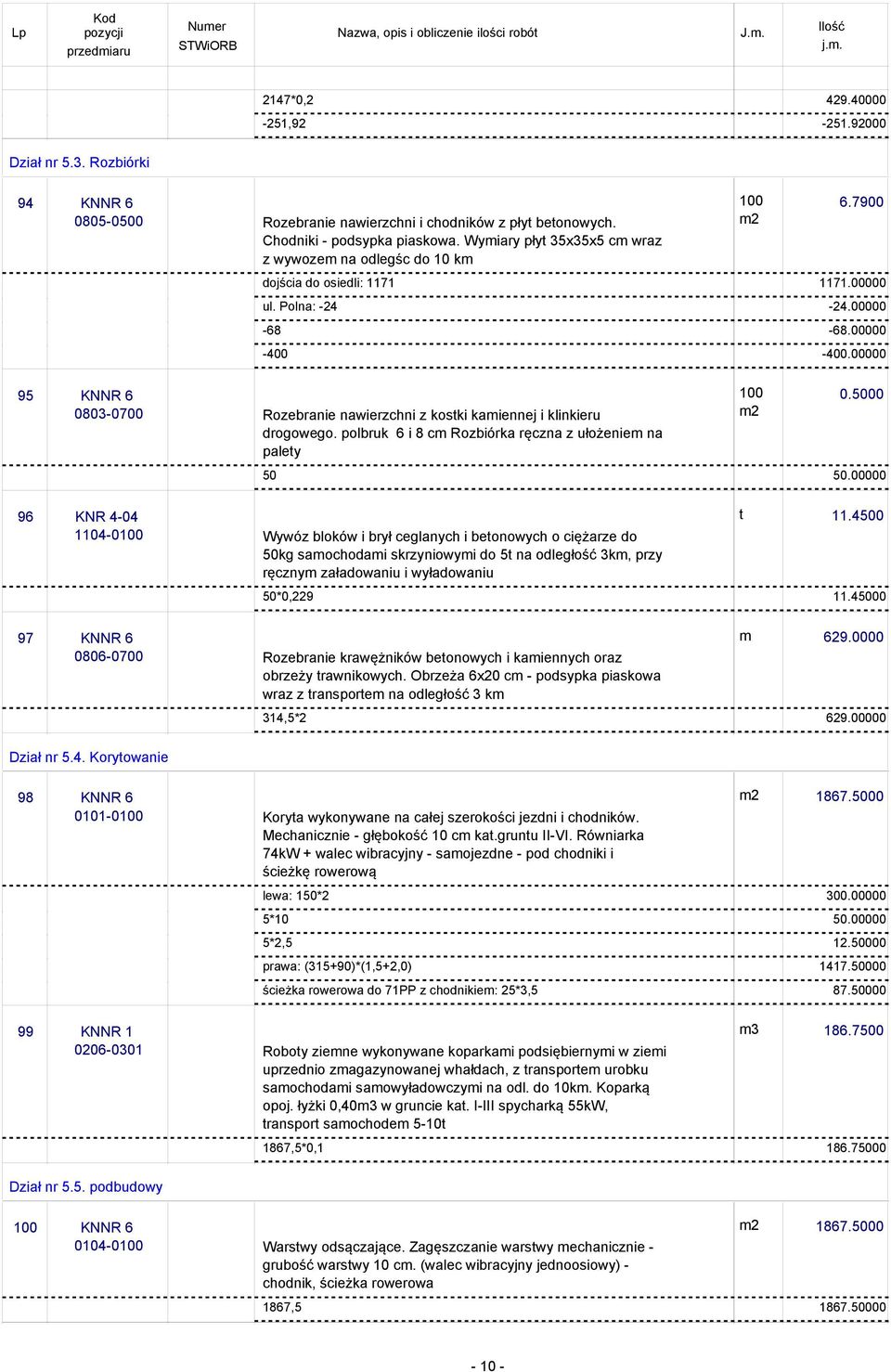 00000 95 KNNR 6 0803-0700 Rozebranie nawierzchni z kostki kamiennej i klinkieru drogowego. polbruk 6 i 8 cm Rozbiórka ręczna z ułożeniem na palety 0.5000 50 50.