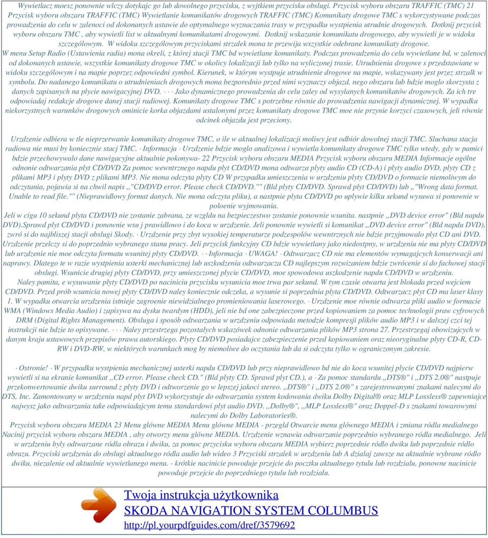 zalenoci od dokonanych ustawie do optymalnego wyznaczania trasy w przypadku wystpienia utrudnie drogowych. Dotknij przycisk wyboru obszaru TMC, aby wywietli list w aktualnymi komunikatami drogowymi.