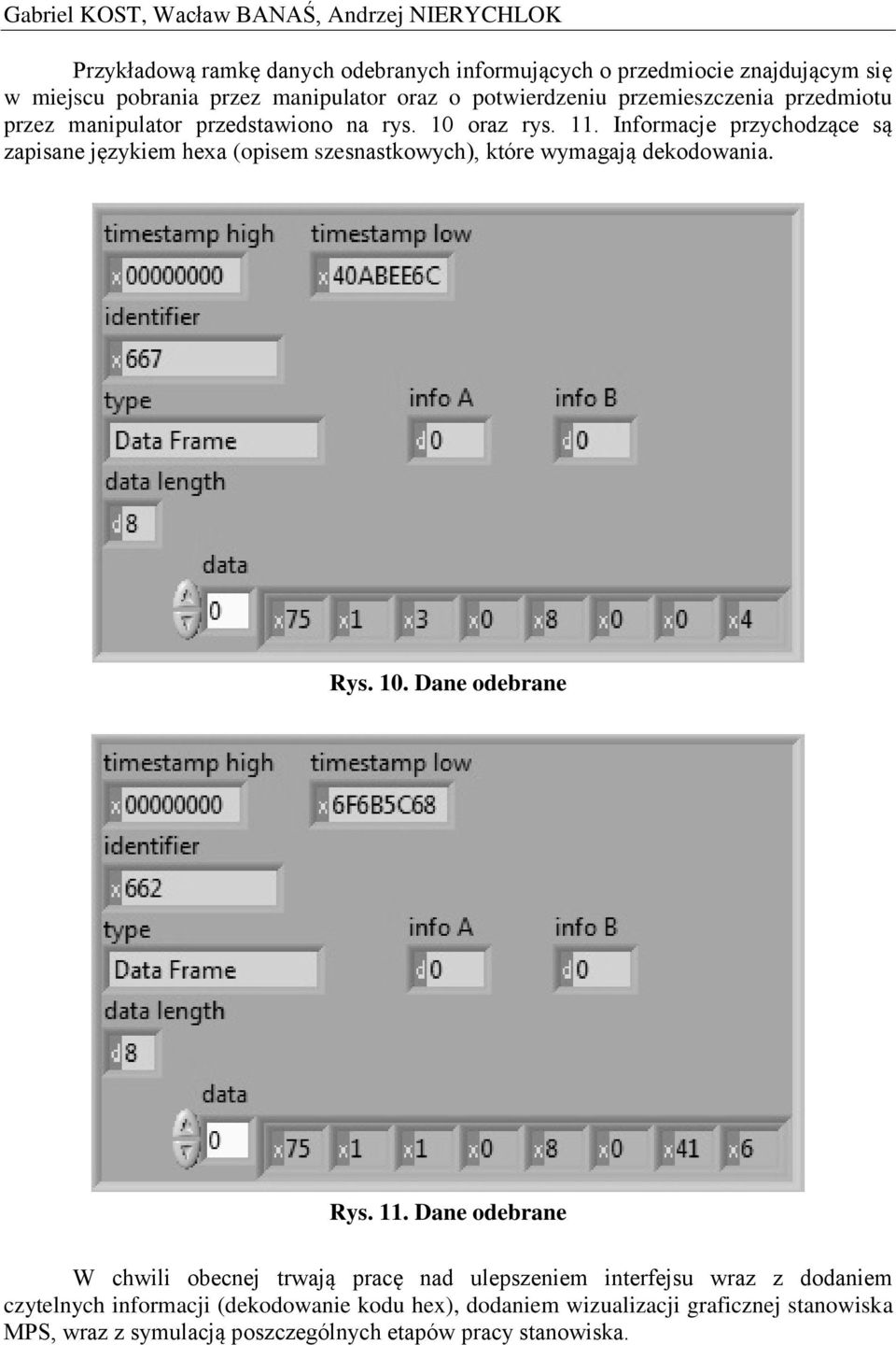 Informacje przychodzące są zapisane językiem hexa (opisem szesnastkowych), które wymagają dekodowania. Rys. 10. Dane odebrane Rys. 11.