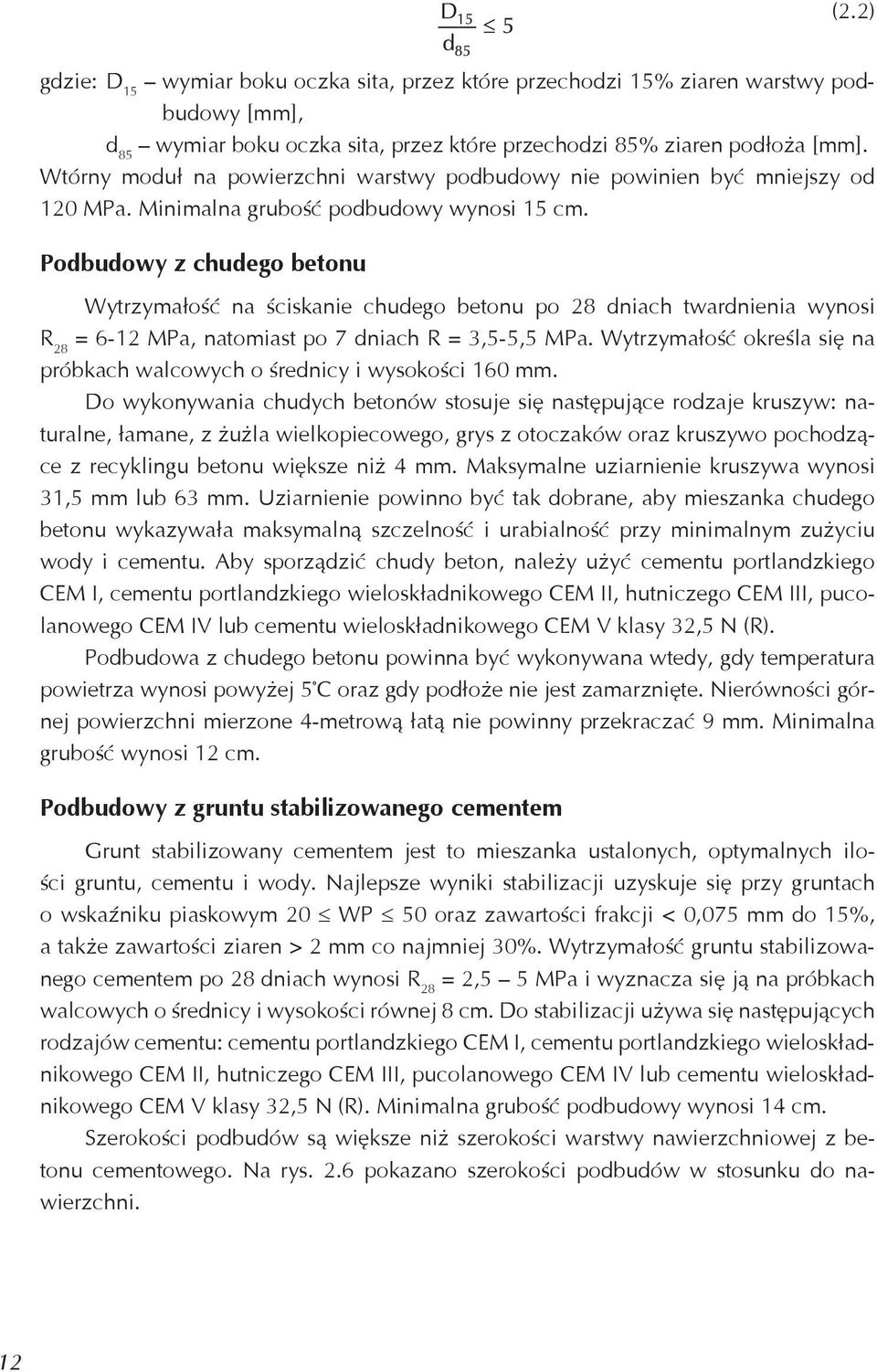 Podbudowy z chudego betonu Wytrzymałość na ściskanie chudego betonu po 28 dniach twardnienia wynosi R 28 = 6-12 MPa, natomiast po 7 dniach R = 3,5-5,5 MPa.