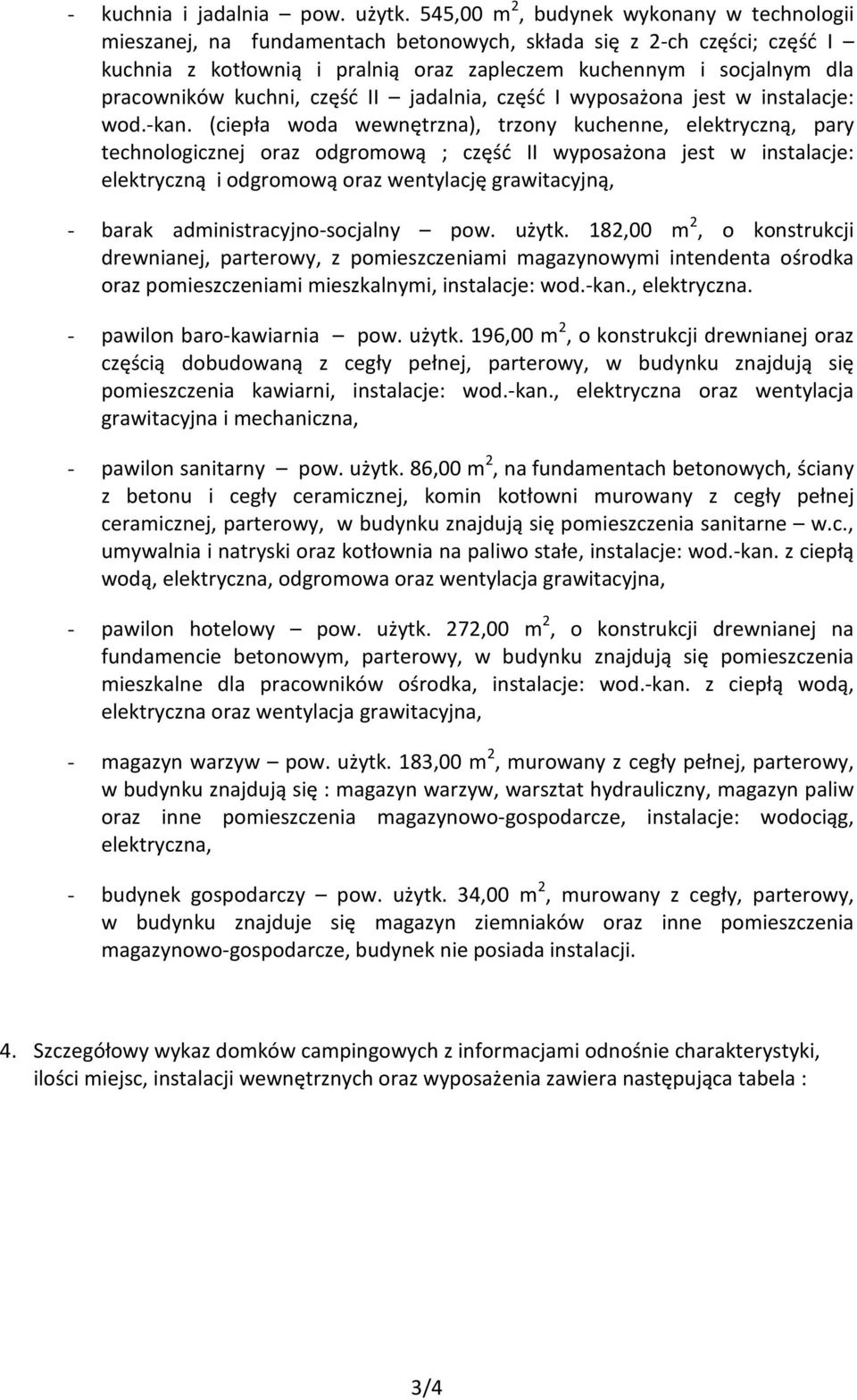 kuchni, część II jadalnia, część I wyposażona jest w instalacje: wod.-kan.