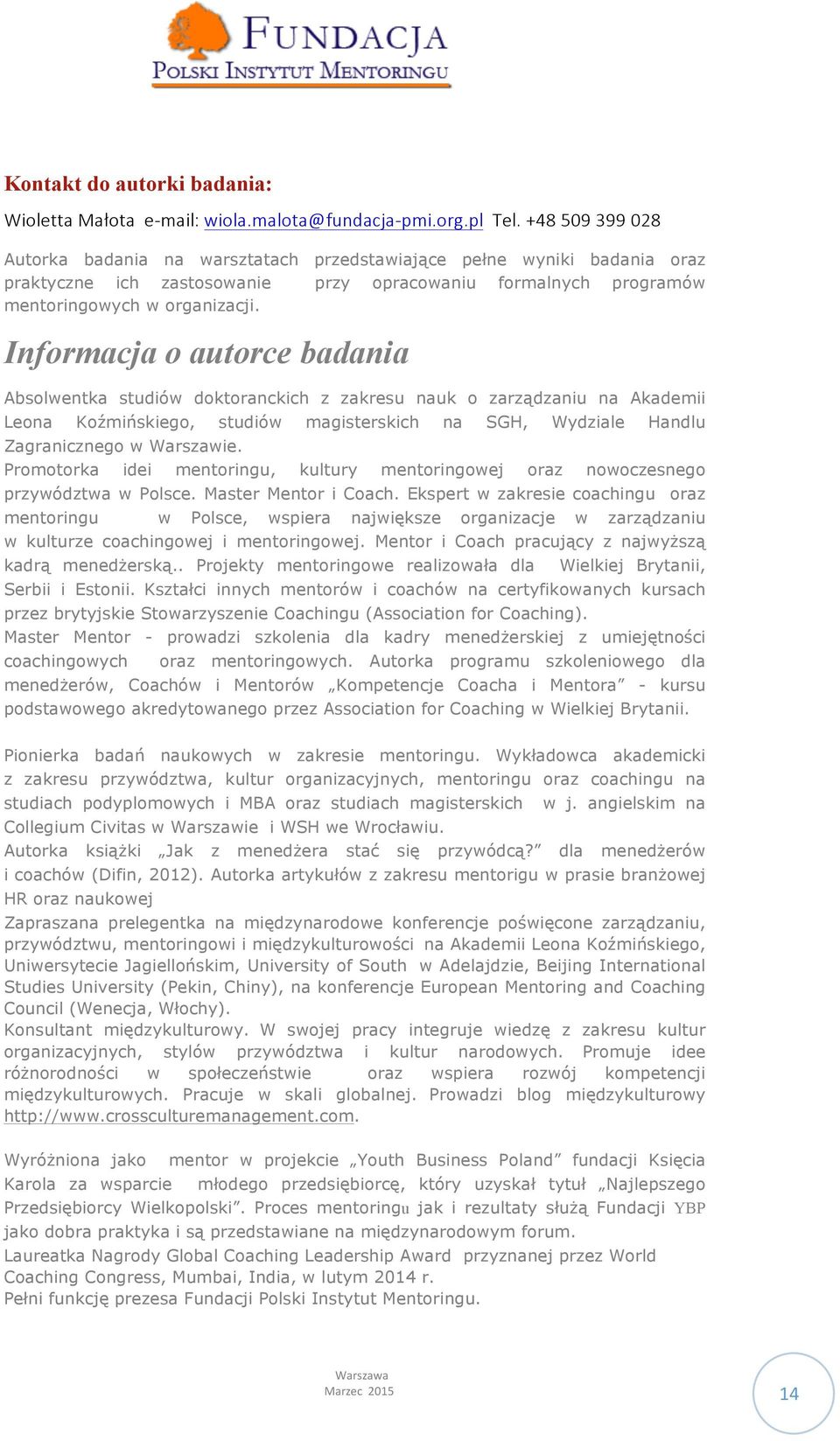 Informacja o autorce badania Absolwentka studiów doktoranckich z zakresu nauk o zarządzaniu na Akademii Leona Koźmińskiego, studiów magisterskich na SGH, Wydziale Handlu Zagranicznego w Warszawie.