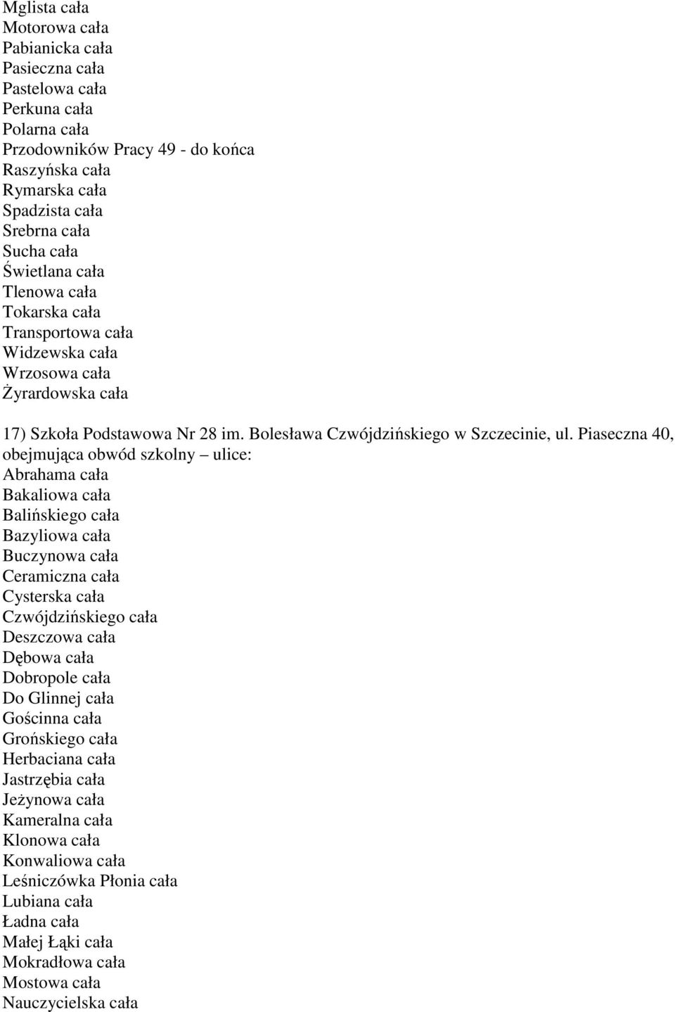 Piaseczna 40, Abrahama cała Bakaliowa cała Balińskiego cała Bazyliowa cała Buczynowa cała Ceramiczna cała Cysterska cała Czwójdzińskiego cała Deszczowa cała Dębowa cała Dobropole cała Do Glinnej cała