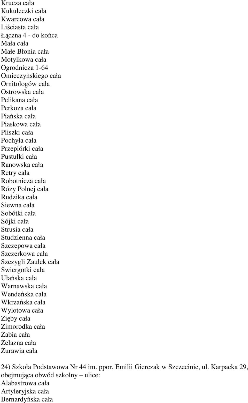 Sobótki cała Sójki cała Strusia cała Studzienna cała Szczepowa cała Szczerkowa cała Szczygli Zaułek cała Świergotki cała Ułańska cała Warnawska cała Wendeńska cała Wkrzańska cała Wylotowa cała