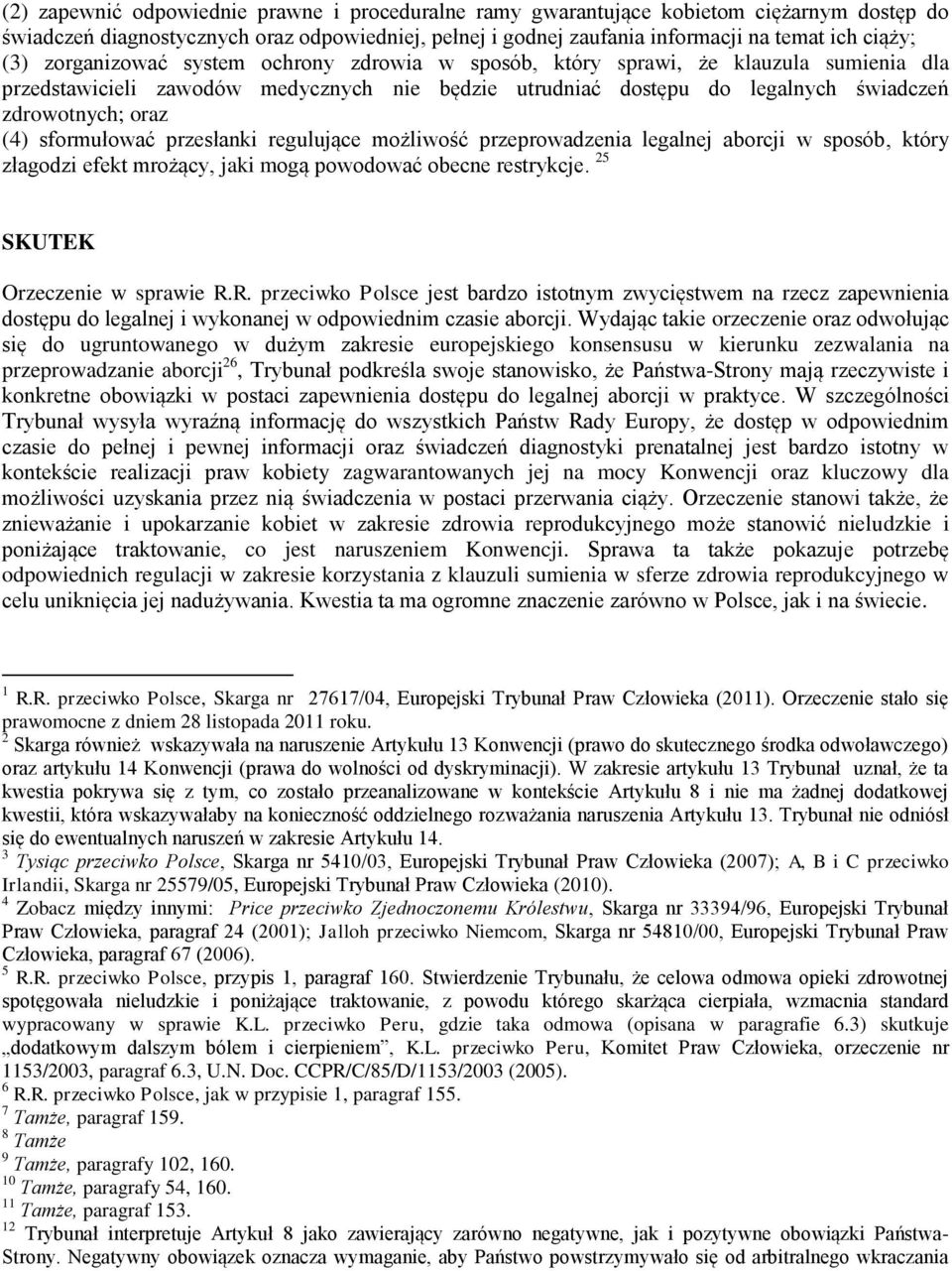 sformułować przesłanki regulujące możliwość przeprowadzenia legalnej aborcji w sposób, który złagodzi efekt mrożący, jaki mogą powodować obecne restrykcje. 25 SKUTEK Orzeczenie w sprawie R.