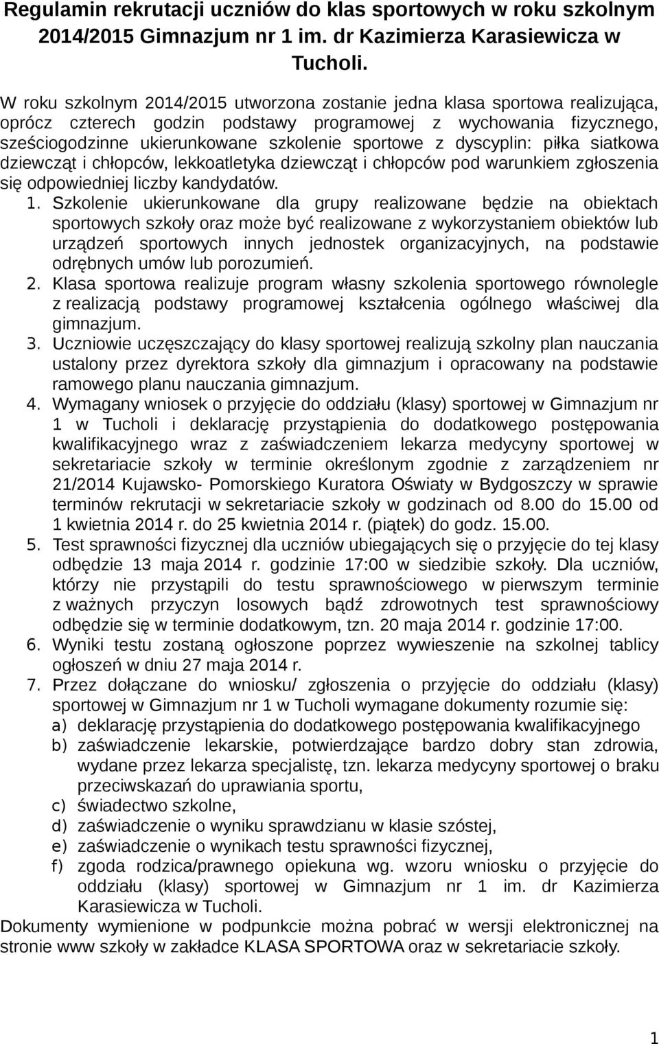 dyscyplin: piłka siatkowa dziewcząt i chłopców, lekkoatletyka dziewcząt i chłopców pod warunkiem zgłoszenia się odpowiedniej liczby kandydatów. 1.