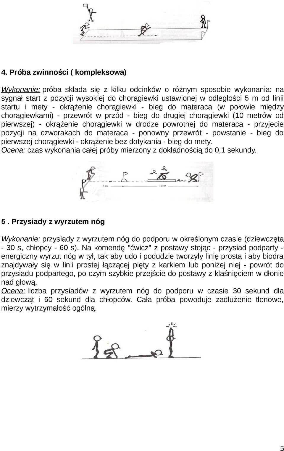 powrotnej do materaca - przyjecie pozycji na czworakach do materaca - ponowny przewrót - powstanie - bieg do pierwszej chorągiewki - okrążenie bez dotykania - bieg do mety.